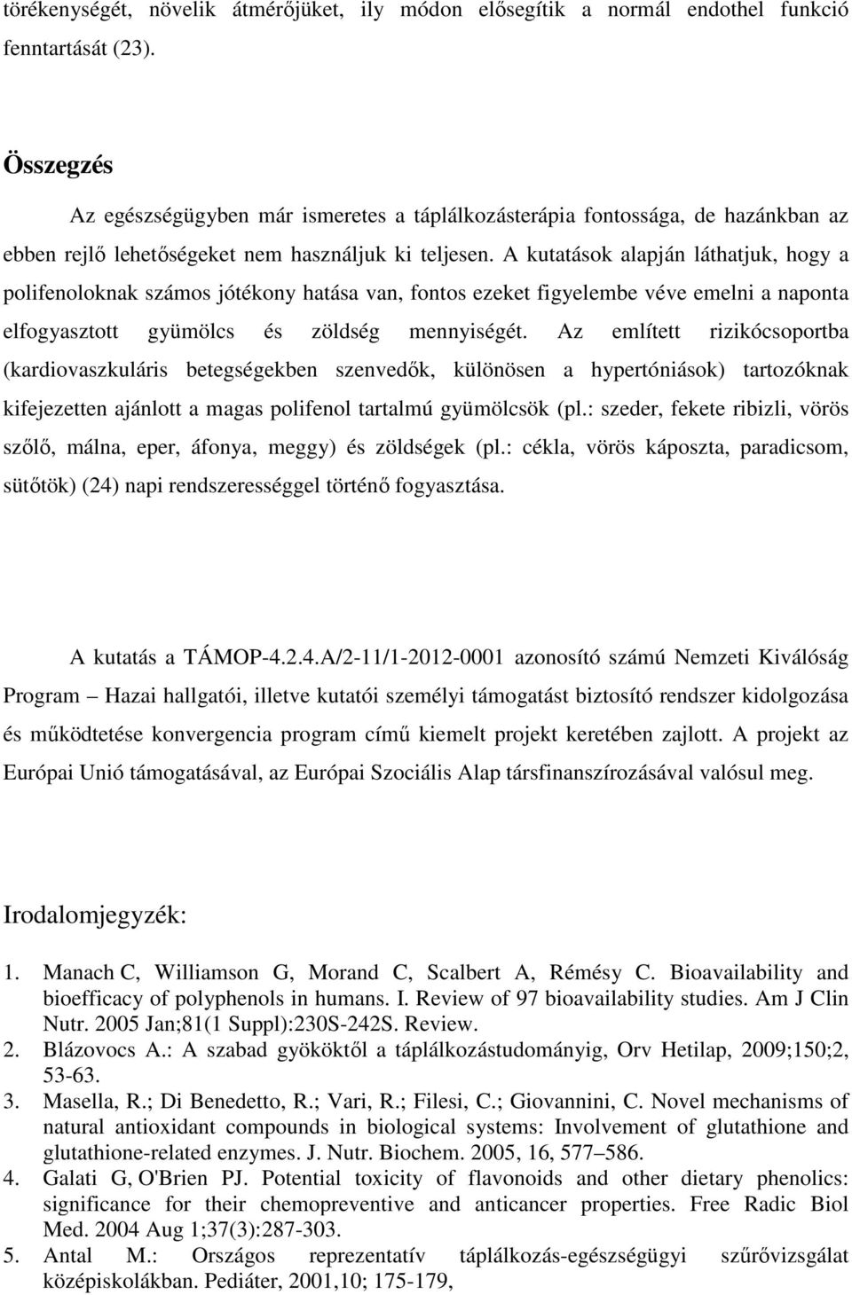 A kutatások alapján láthatjuk, hogy a polifenoloknak számos jótékony hatása van, fontos ezeket figyelembe véve emelni a naponta elfogyasztott gyümölcs és zöldség mennyiségét.