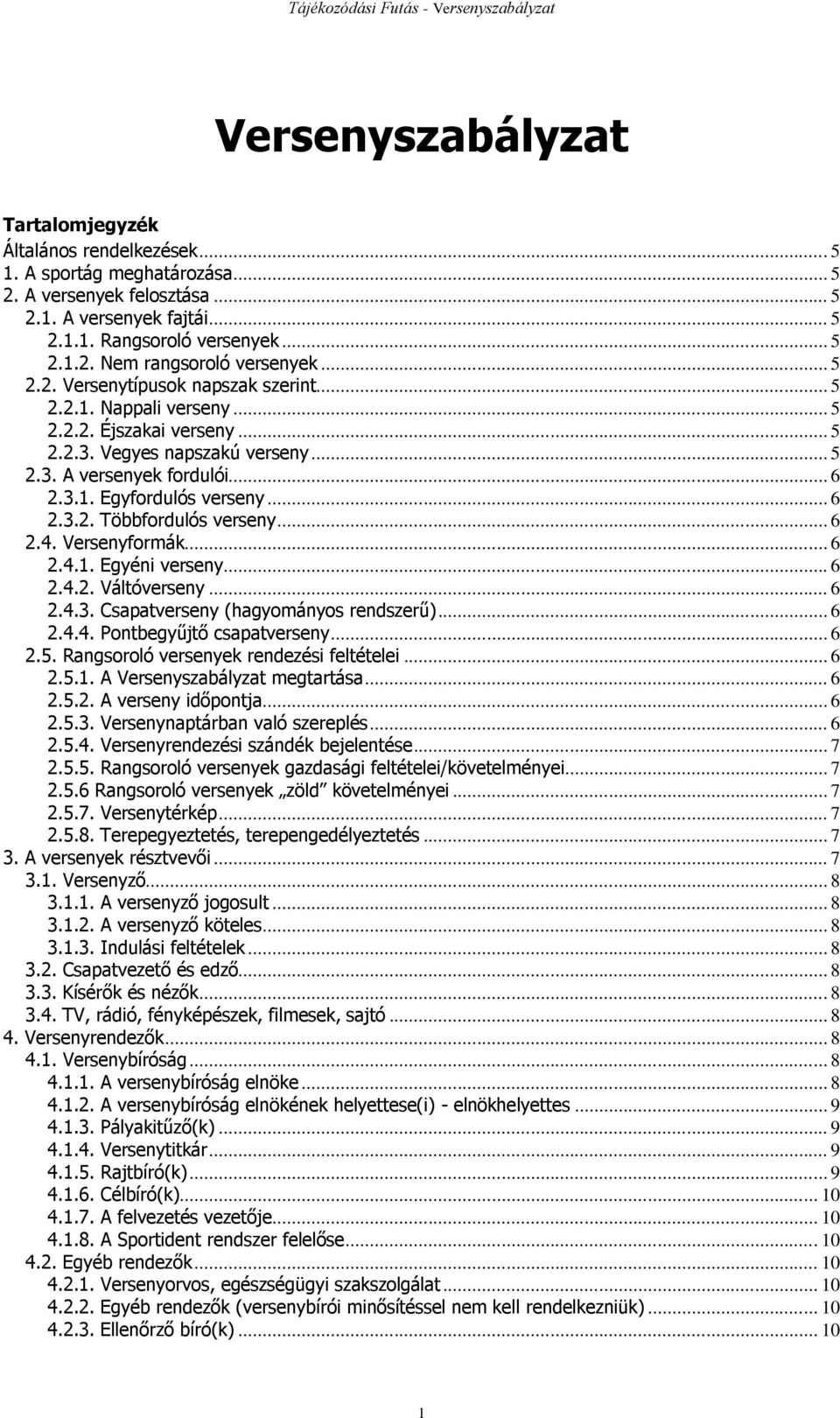 .. 6 2.3.2. Többfordulós verseny... 6 2.4. Versenyformák... 6 2.4.1. Egyéni verseny... 6 2.4.2. Váltóverseny... 6 2.4.3. Csapatverseny (hagyományos rendszerű)... 6 2.4.4. Pontbegyűjtő csapatverseny.