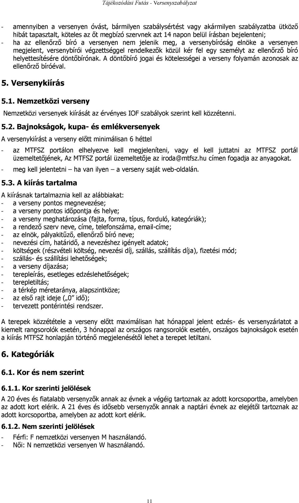 A döntőbíró jogai és kötelességei a verseny folyamán azonosak az ellenőrző bíróéval. 5. Versenykiírás 5.1.