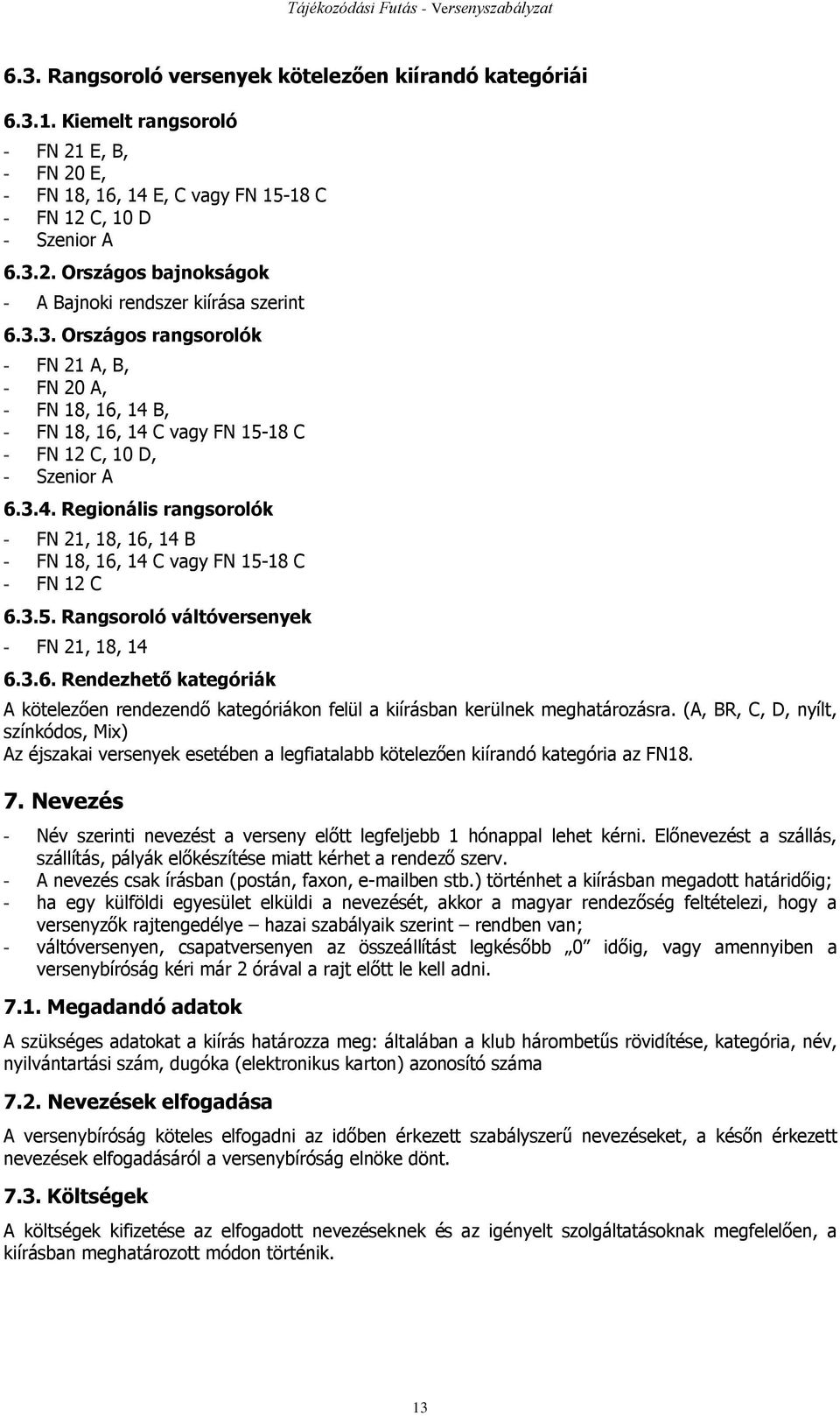 3.5. Rangsoroló váltóversenyek - FN 21, 18, 14 6.3.6. Rendezhető kategóriák A kötelezően rendezendő kategóriákon felül a kiírásban kerülnek meghatározásra.