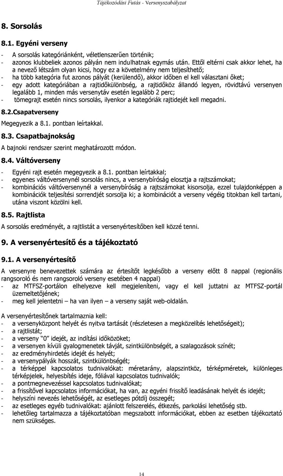 adott kategóriában a rajtidőkülönbség, a rajtidőköz állandó legyen, rövidtávú versenyen legalább 1, minden más versenytáv esetén legalább 2 perc; - tömegrajt esetén nincs sorsolás, ilyenkor a