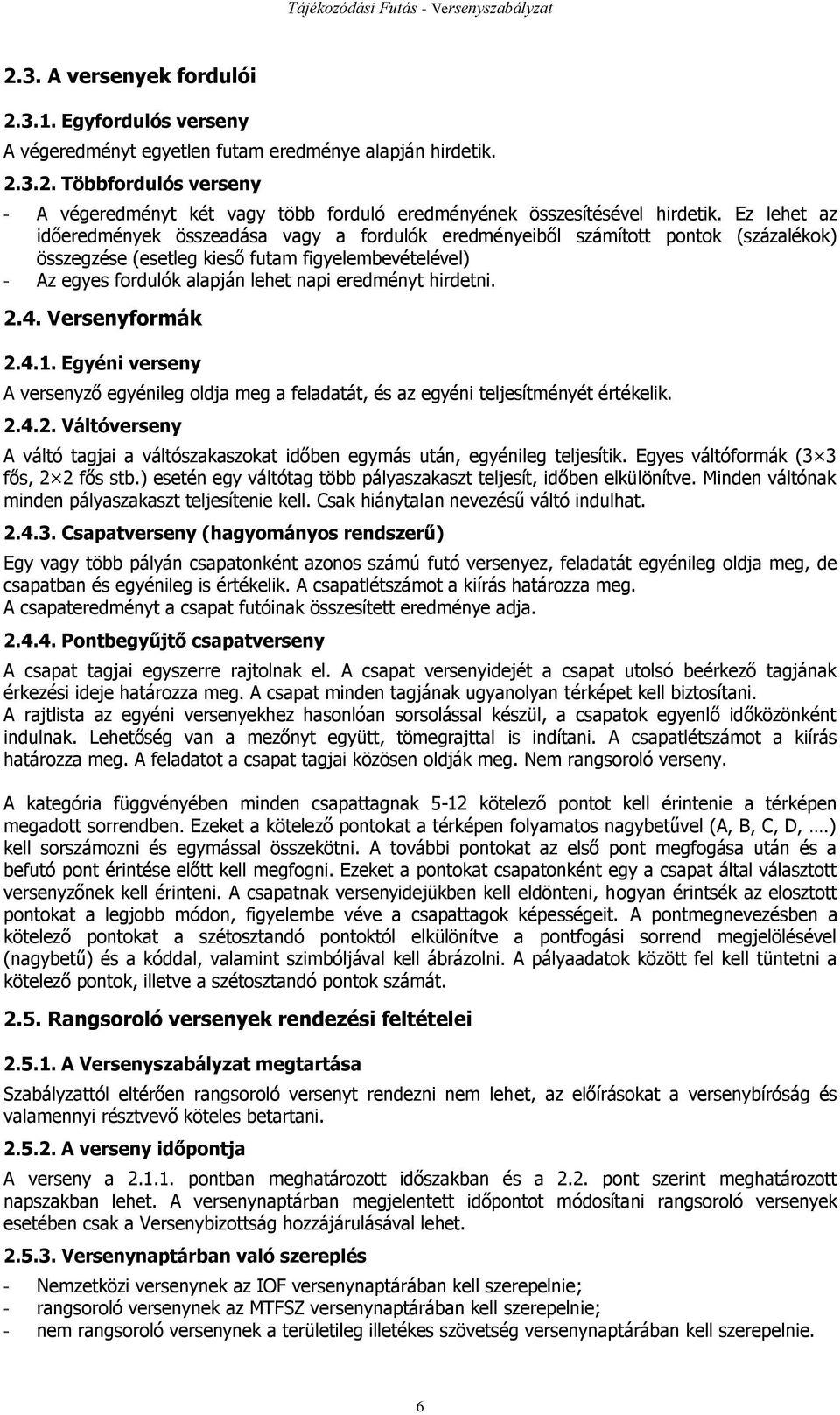 hirdetni. 2.4. Versenyformák 2.4.1. Egyéni verseny A versenyző egyénileg oldja meg a feladatát, és az egyéni teljesítményét értékelik. 2.4.2. Váltóverseny A váltó tagjai a váltószakaszokat időben egymás után, egyénileg teljesítik.