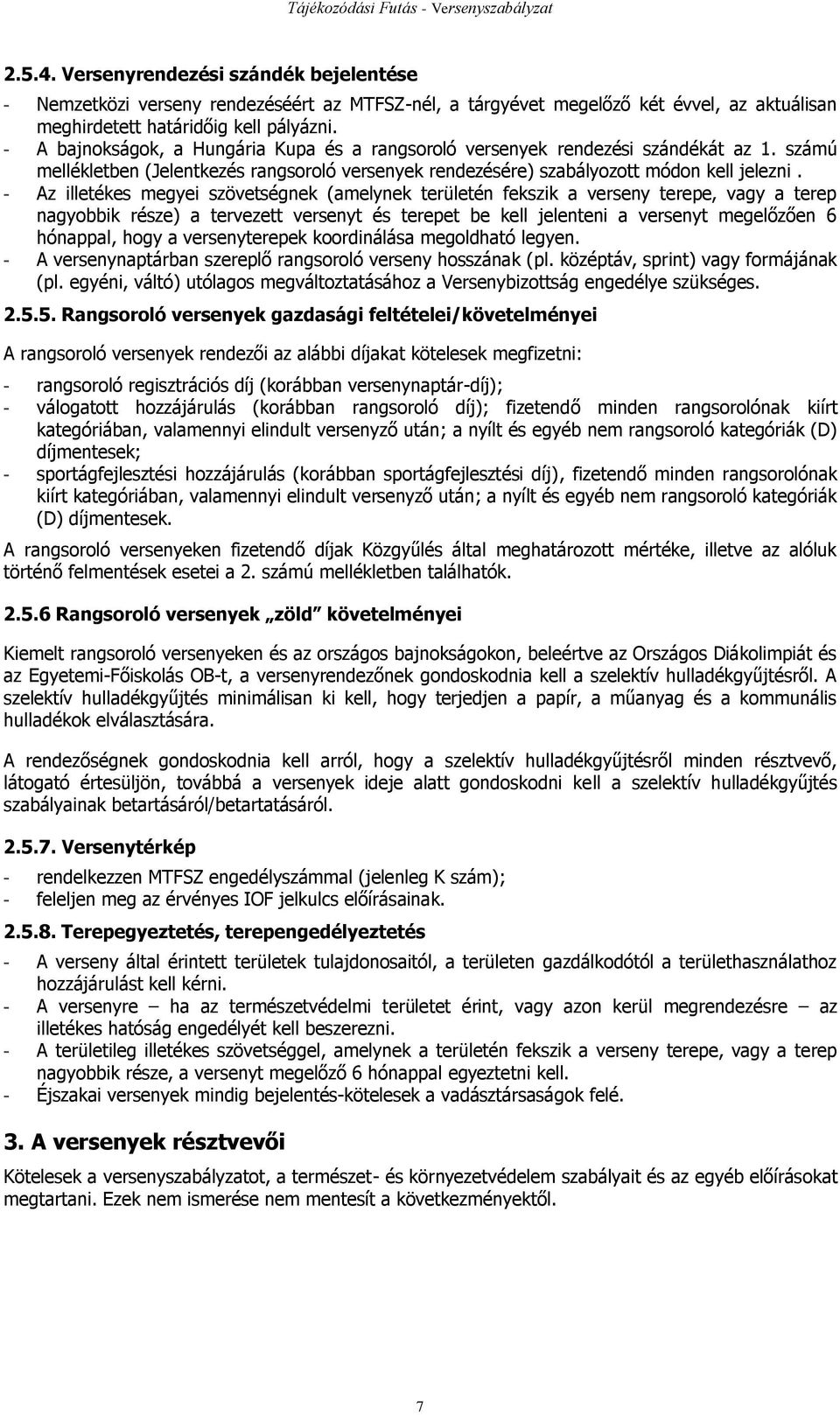 - Az illetékes megyei szövetségnek (amelynek területén fekszik a verseny terepe, vagy a terep nagyobbik része) a tervezett versenyt és terepet be kell jelenteni a versenyt megelőzően 6 hónappal, hogy