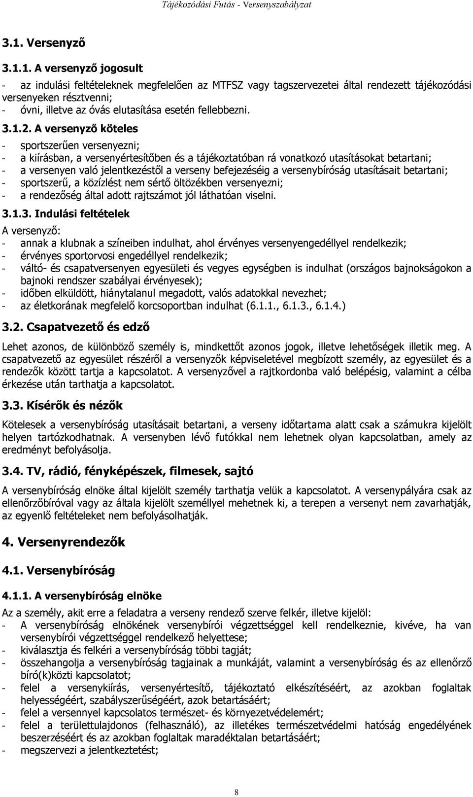 A versenyző köteles - sportszerűen versenyezni; - a kiírásban, a versenyértesítőben és a tájékoztatóban rá vonatkozó utasításokat betartani; - a versenyen való jelentkezéstől a verseny befejezéséig a