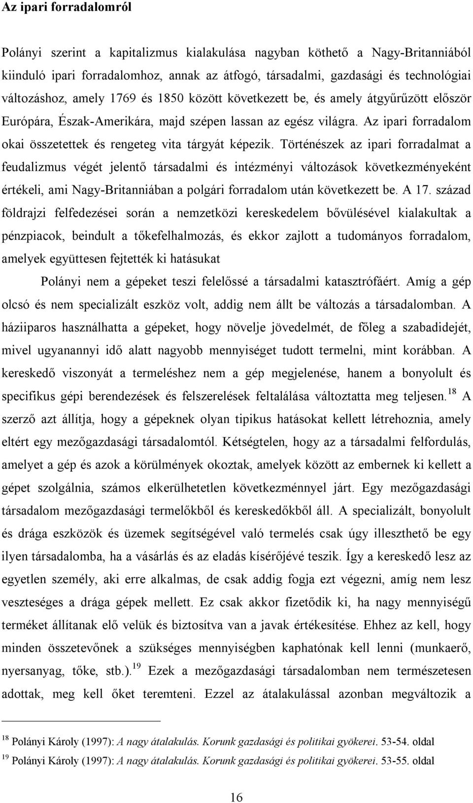 Az ipari forradalom okai összetettek és rengeteg vita tárgyát képezik.