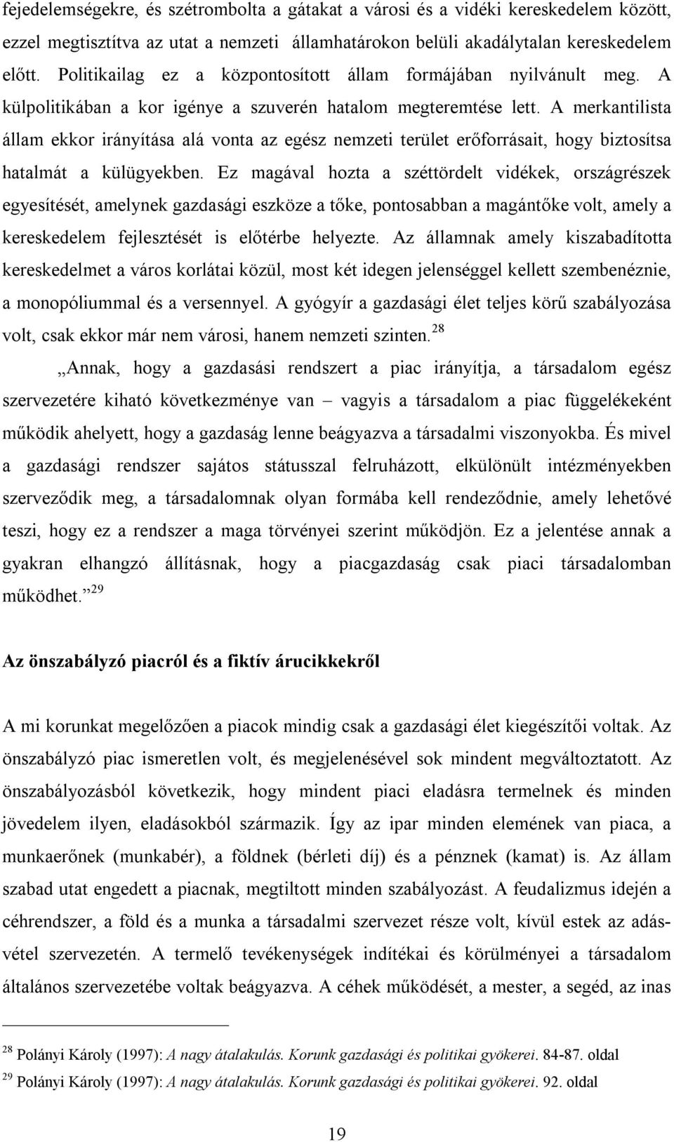 A merkantilista állam ekkor irányítása alá vonta az egész nemzeti terület erőforrásait, hogy biztosítsa hatalmát a külügyekben.