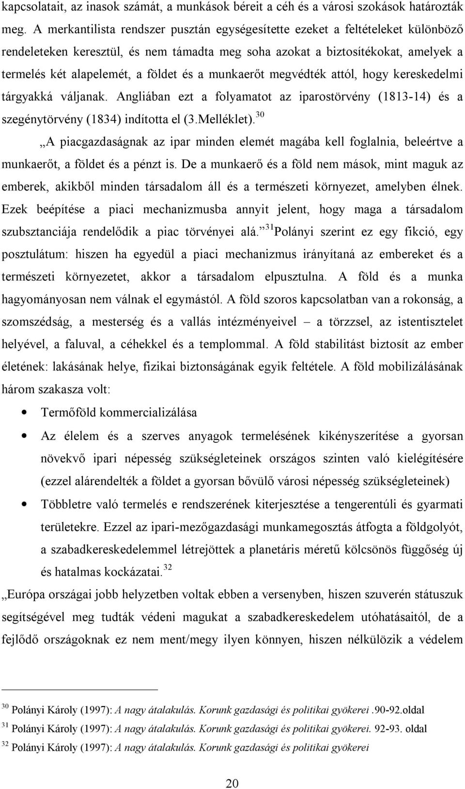 a munkaerőt megvédték attól, hogy kereskedelmi tárgyakká váljanak. Angliában ezt a folyamatot az iparostörvény (1813-14) és a szegénytörvény (1834) indította el (3.Melléklet).