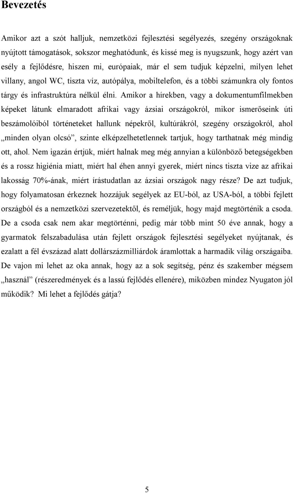 Amikor a hírekben, vagy a dokumentumfilmekben képeket látunk elmaradott afrikai vagy ázsiai országokról, mikor ismerőseink úti beszámolóiból történeteket hallunk népekről, kultúrákról, szegény