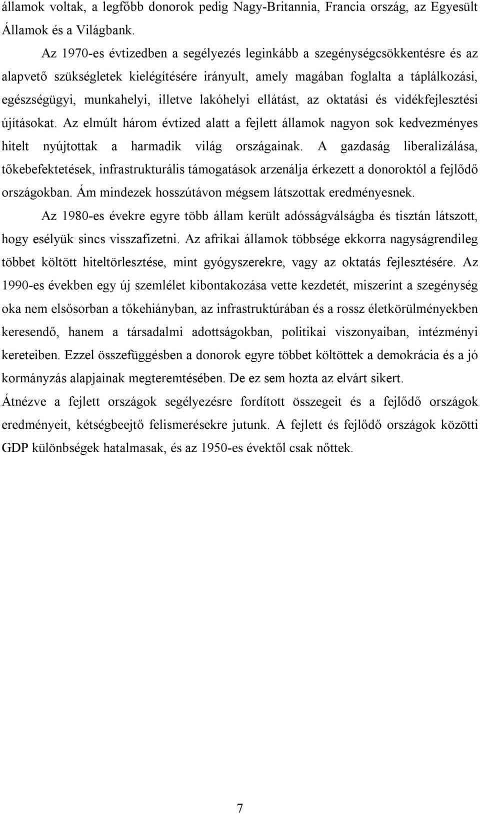 lakóhelyi ellátást, az oktatási és vidékfejlesztési újításokat. Az elmúlt három évtized alatt a fejlett államok nagyon sok kedvezményes hitelt nyújtottak a harmadik világ országainak.