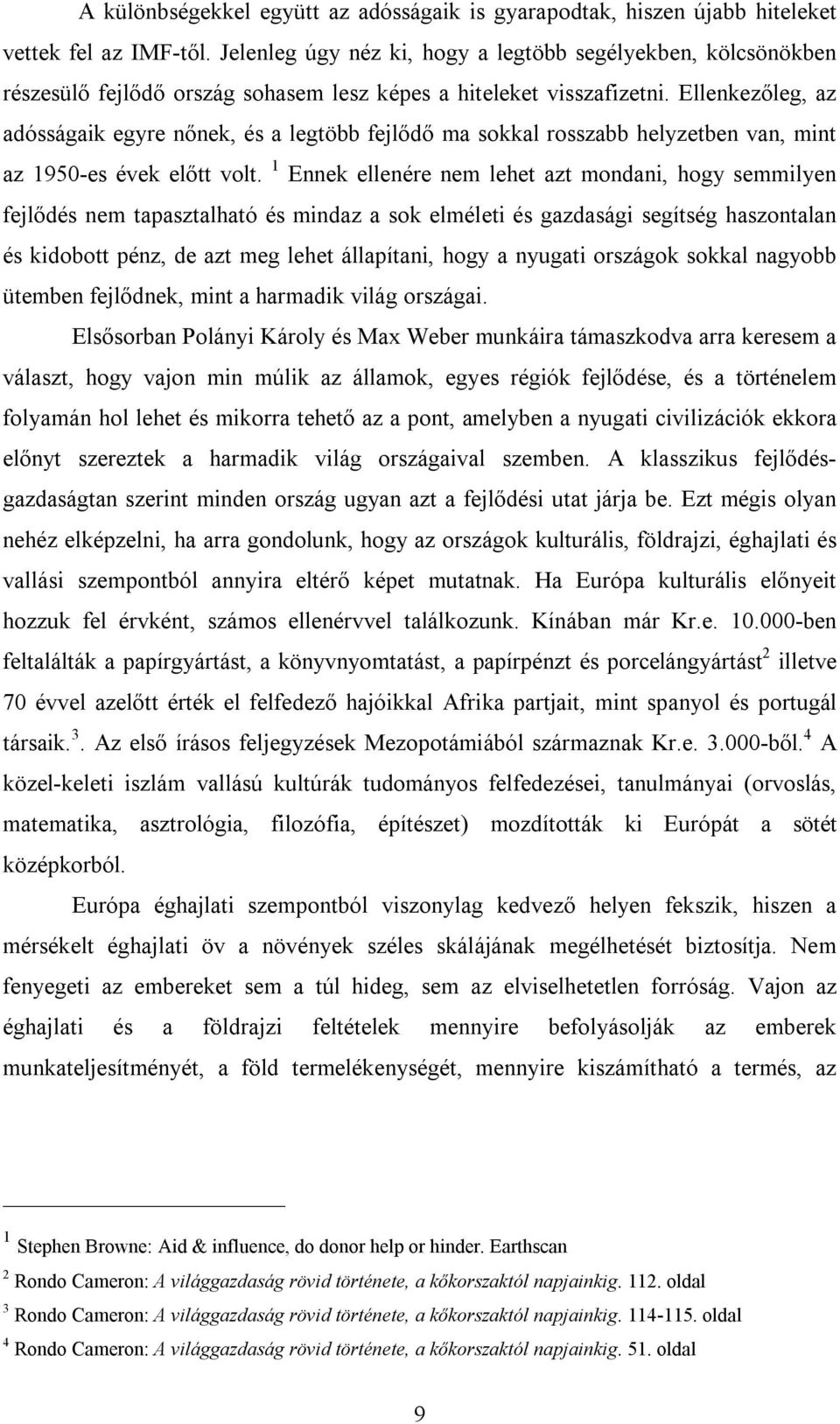 Ellenkezőleg, az adósságaik egyre nőnek, és a legtöbb fejlődő ma sokkal rosszabb helyzetben van, mint az 1950-es évek előtt volt.