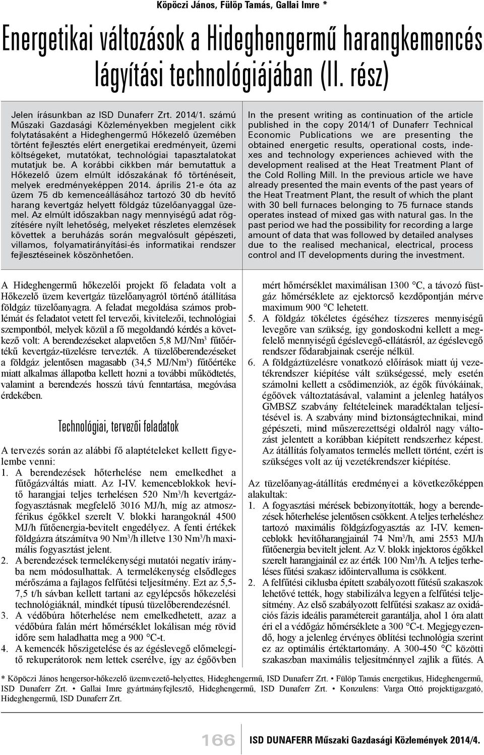 tapasztalatokat mutatjuk be. A korábbi cikkben már bemutattuk a Hőkezelő üzem elmúlt időszakának fő történéseit, melyek eredményeképpen 2014.