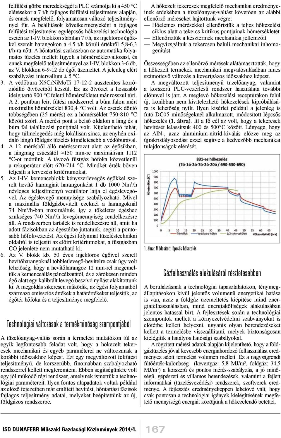 blokkon stabilan 7 t/h, az injektoros égőkkel szerelt harangokon a 4,5 t/h körüli értékről 5,8-6,3 t/h-ra nőtt.