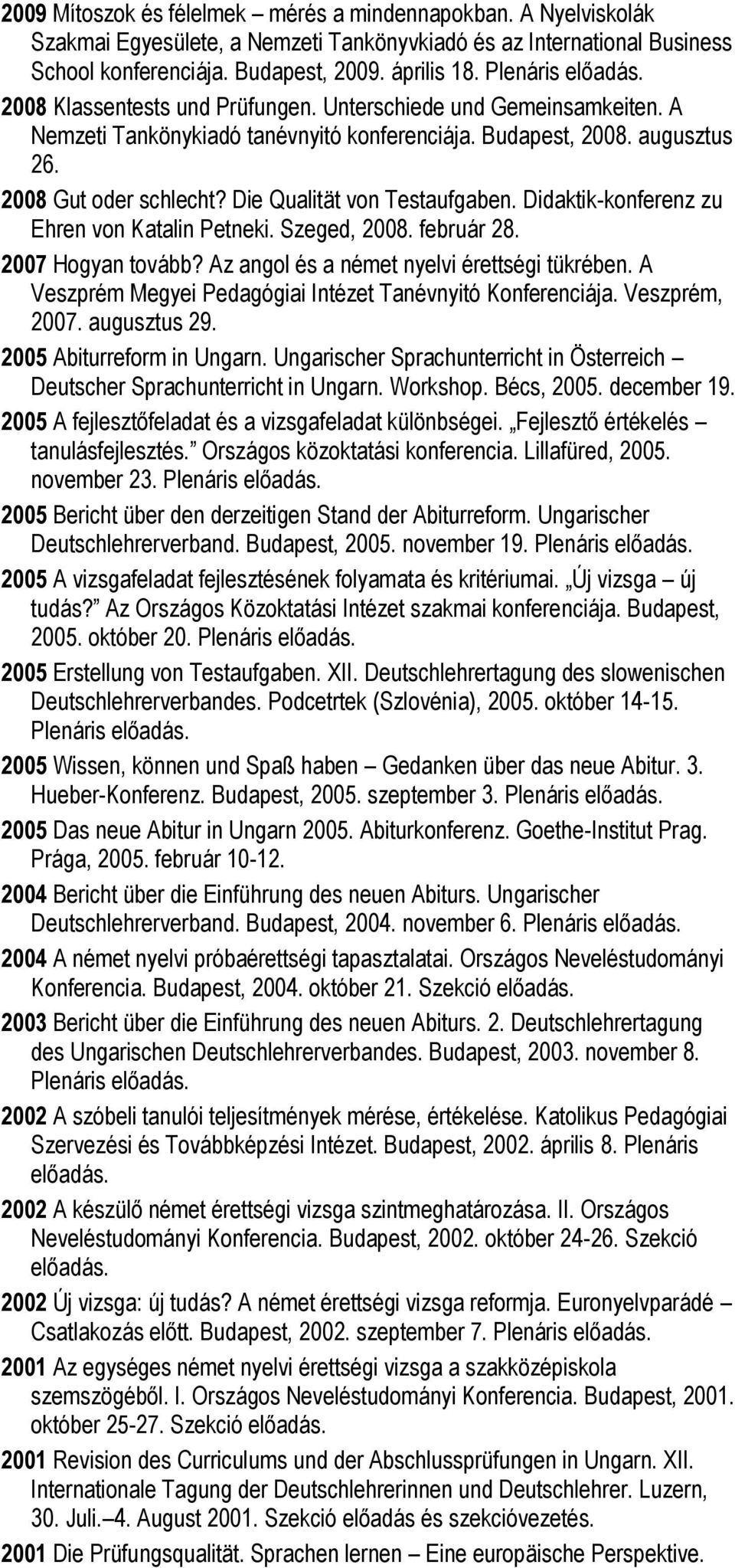 Die Qualität von Testaufgaben. Didaktik-konferenz zu Ehren von Katalin Petneki. Szeged, 2008. február 28. 2007 Hogyan tovább? Az angol és a német nyelvi érettségi tükrében.