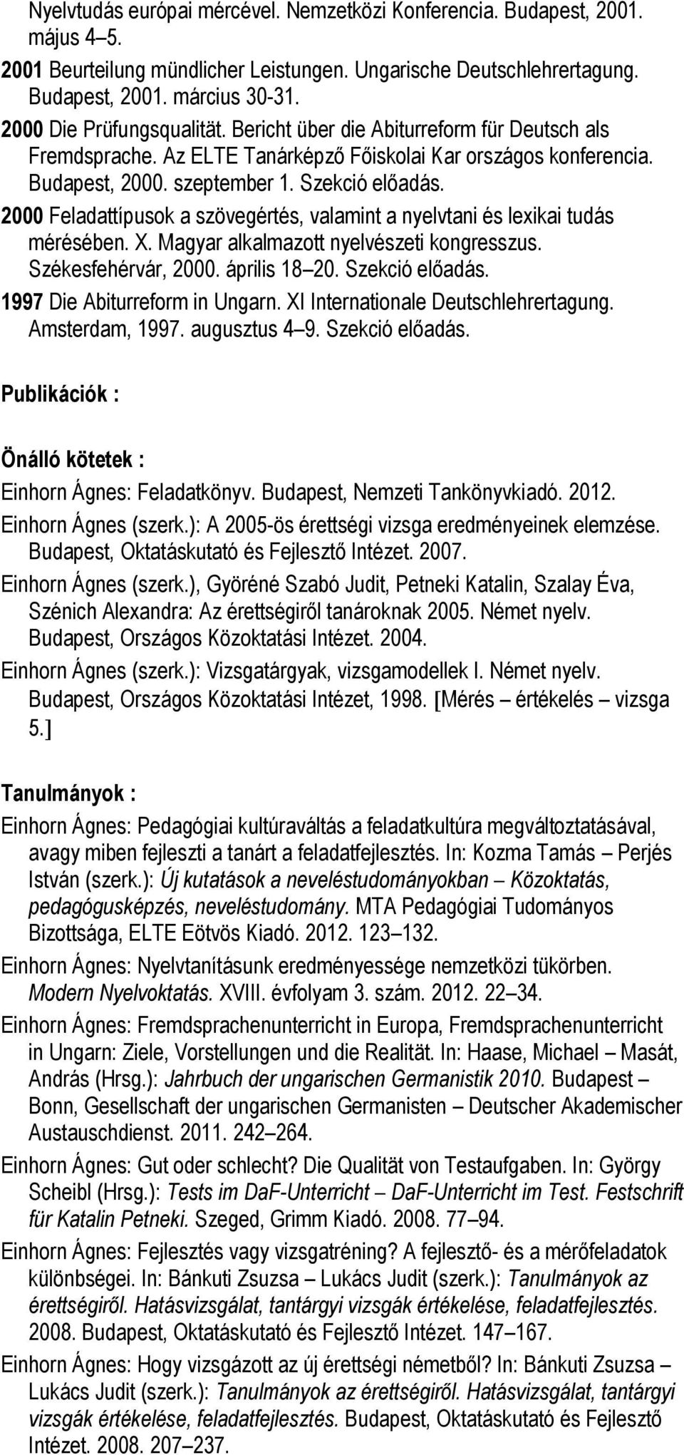 Szekció 2000 Feladattípusok a szövegértés, valamint a nyelvtani és lexikai tudás mérésében. X. Magyar alkalmazott nyelvészeti kongresszus. Székesfehérvár, 2000. április 18 20.