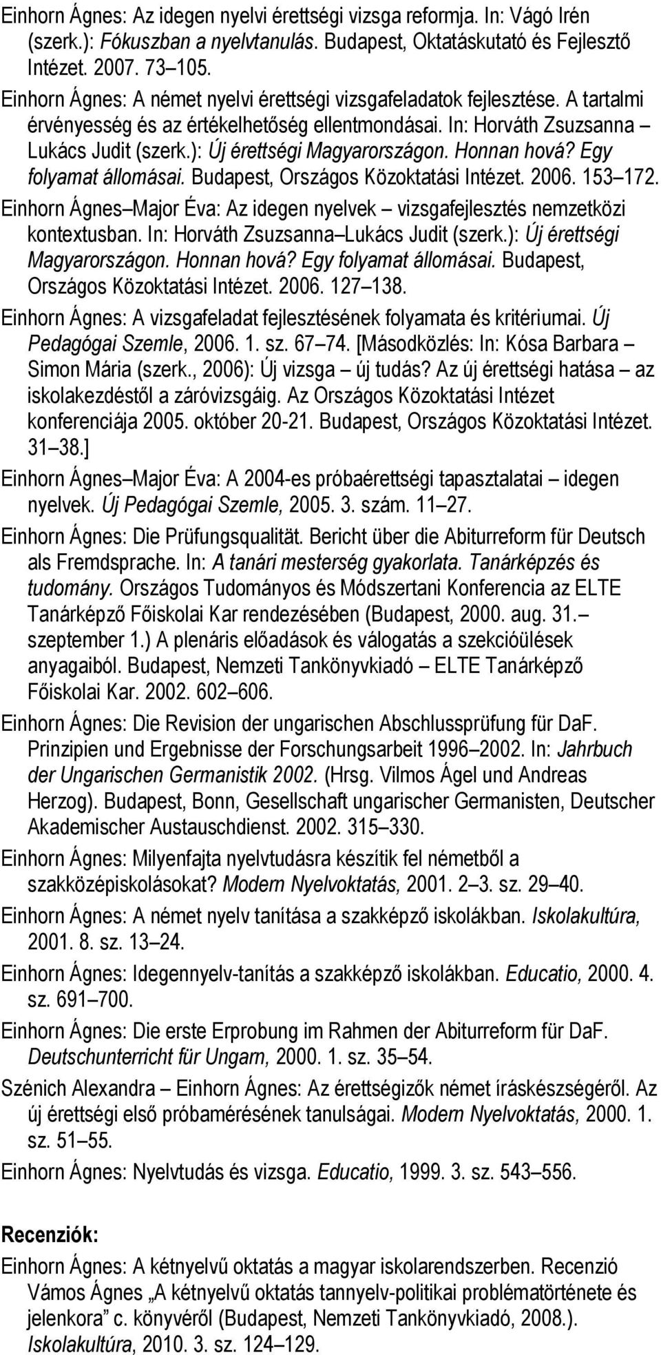 ): Új érettségi Magyarországon. Honnan hová? Egy folyamat állomásai. Budapest, Országos Közoktatási Intézet. 2006. 153 172.