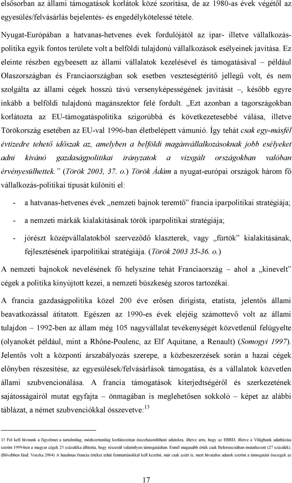 Ez eleinte részben egybeesett az állami vállalatok kezelésével és támogatásával például Olaszországban és Franciaországban sok esetben veszteségtérítő jellegű volt, és nem szolgálta az állami cégek