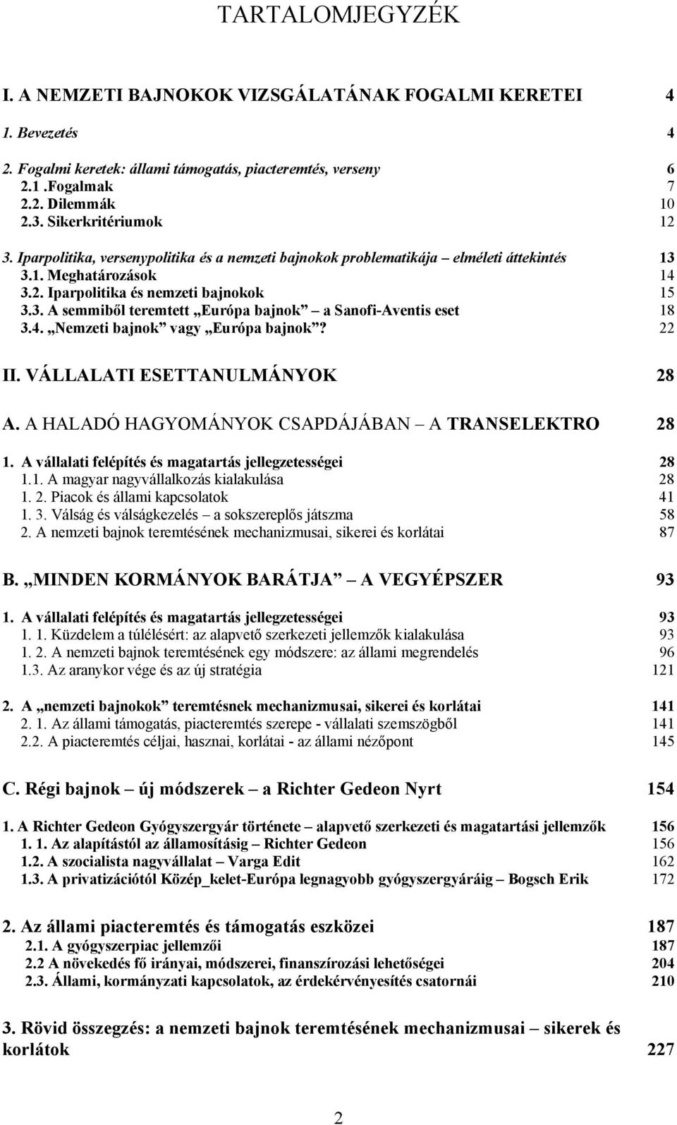 4. Nemzeti bajnok vagy Európa bajnok? 22 II. VÁLLALATI ESETTANULMÁNYOK 28 A. A HALADÓ HAGYOMÁNYOK CSAPDÁJÁBAN A TRANSELEKTRO 28 1. A vállalati felépítés és magatartás jellegzetességei 28 1.1. A magyar nagyvállalkozás kialakulása 28 1.