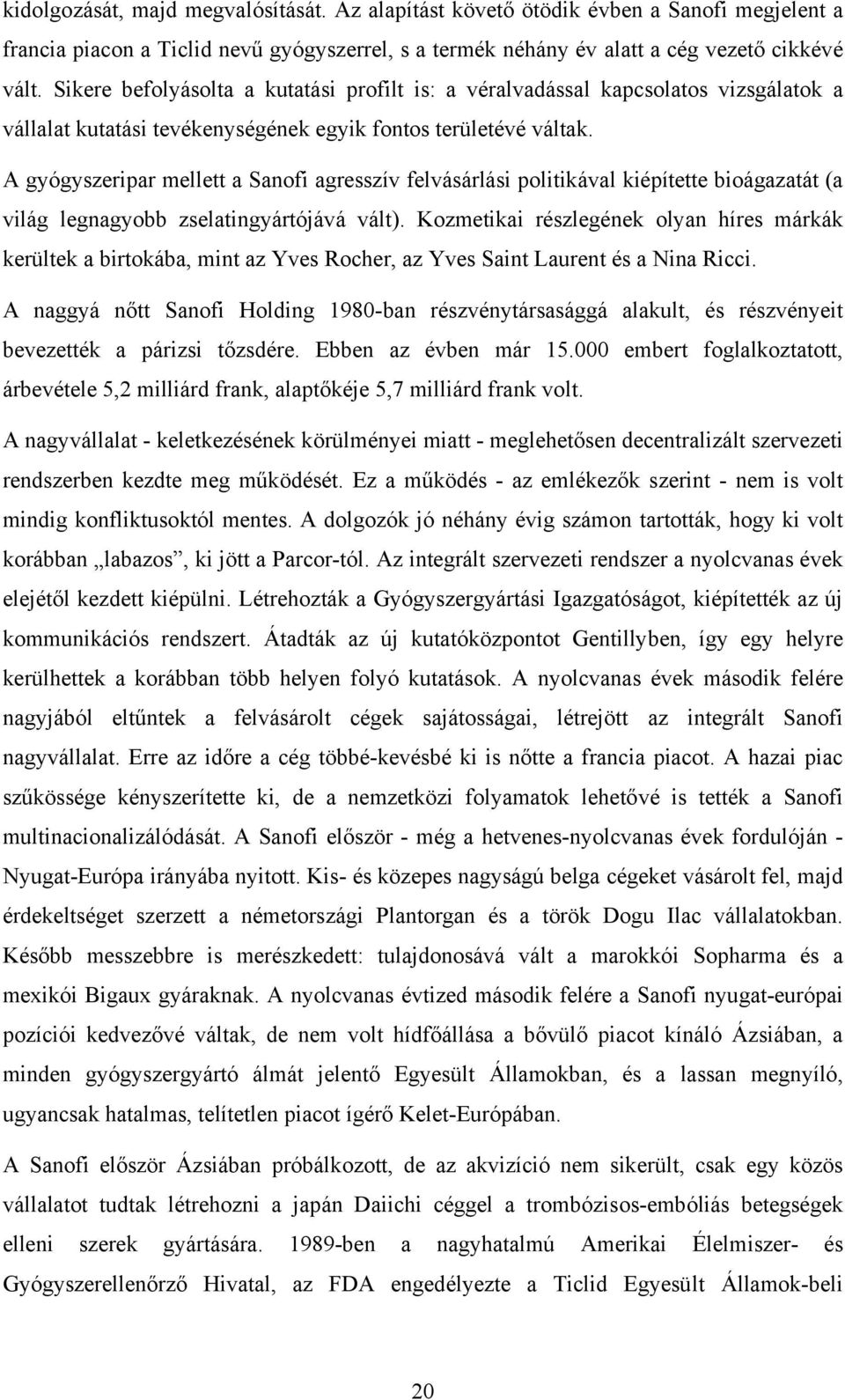 A gyógyszeripar mellett a Sanofi agresszív felvásárlási politikával kiépítette bioágazatát (a világ legnagyobb zselatingyártójává vált).