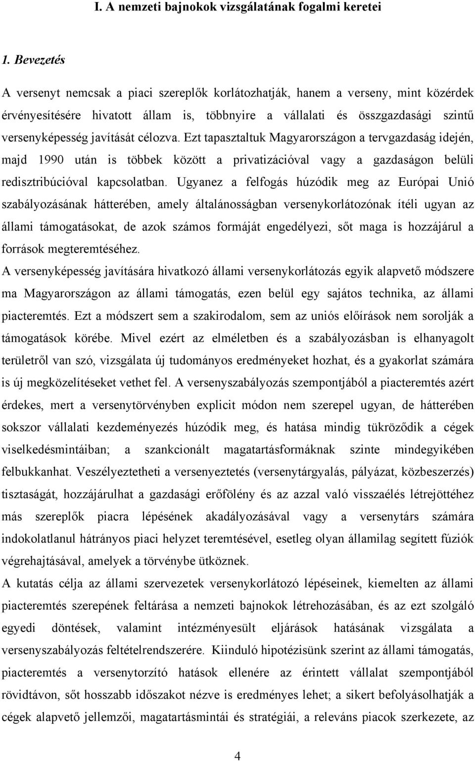 javítását célozva. Ezt tapasztaltuk Magyarországon a tervgazdaság idején, majd 1990 után is többek között a privatizációval vagy a gazdaságon belüli redisztribúcióval kapcsolatban.