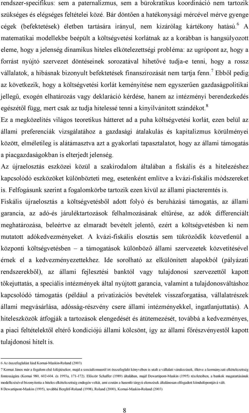 6 A matematikai modellekbe beépült a költségvetési korlátnak az a korábban is hangsúlyozott eleme, hogy a jelenség dinamikus hiteles elkötelezettségi probléma: az ugrópont az, hogy a forrást nyújtó