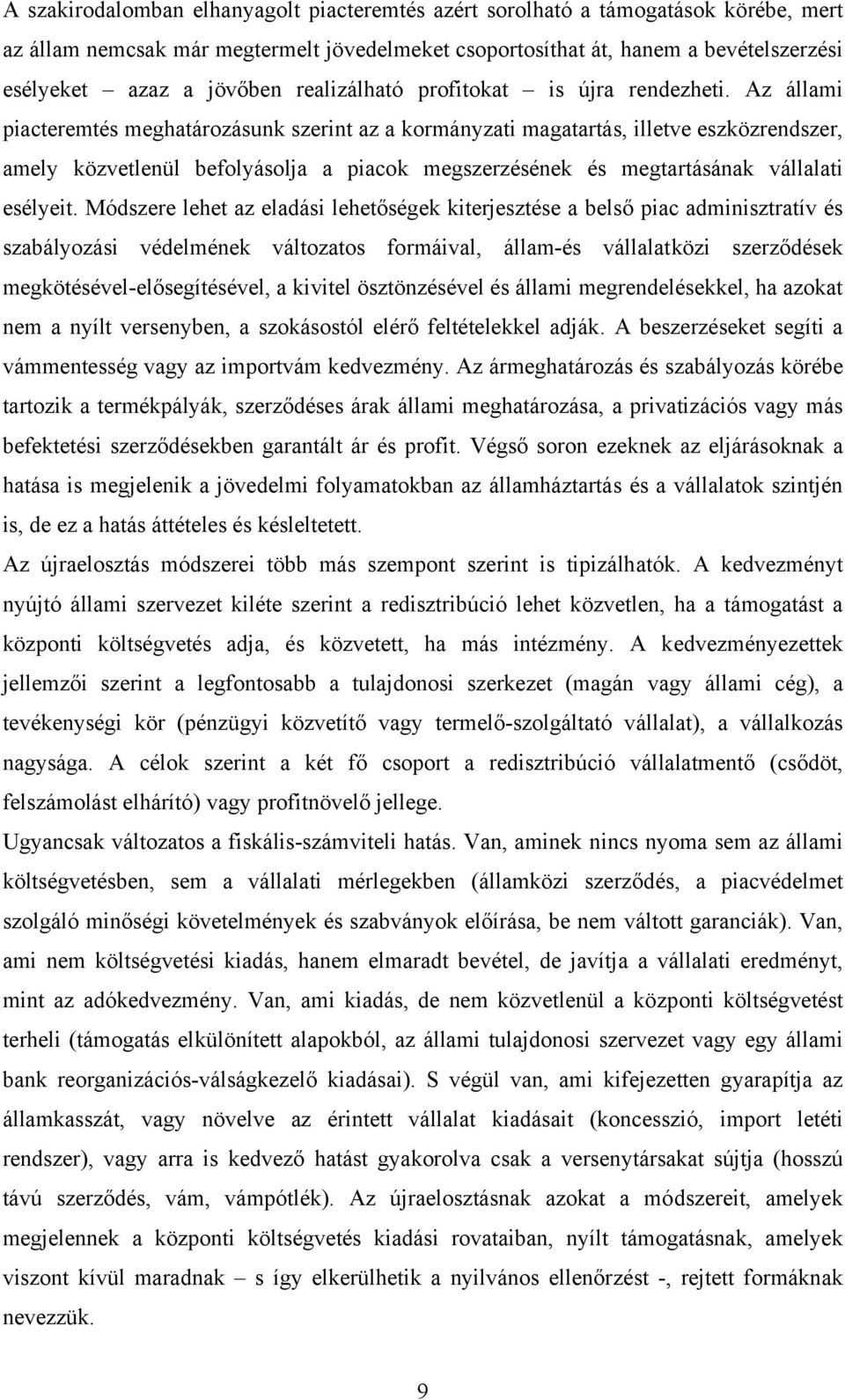 Az állami piacteremtés meghatározásunk szerint az a kormányzati magatartás, illetve eszközrendszer, amely közvetlenül befolyásolja a piacok megszerzésének és megtartásának vállalati esélyeit.