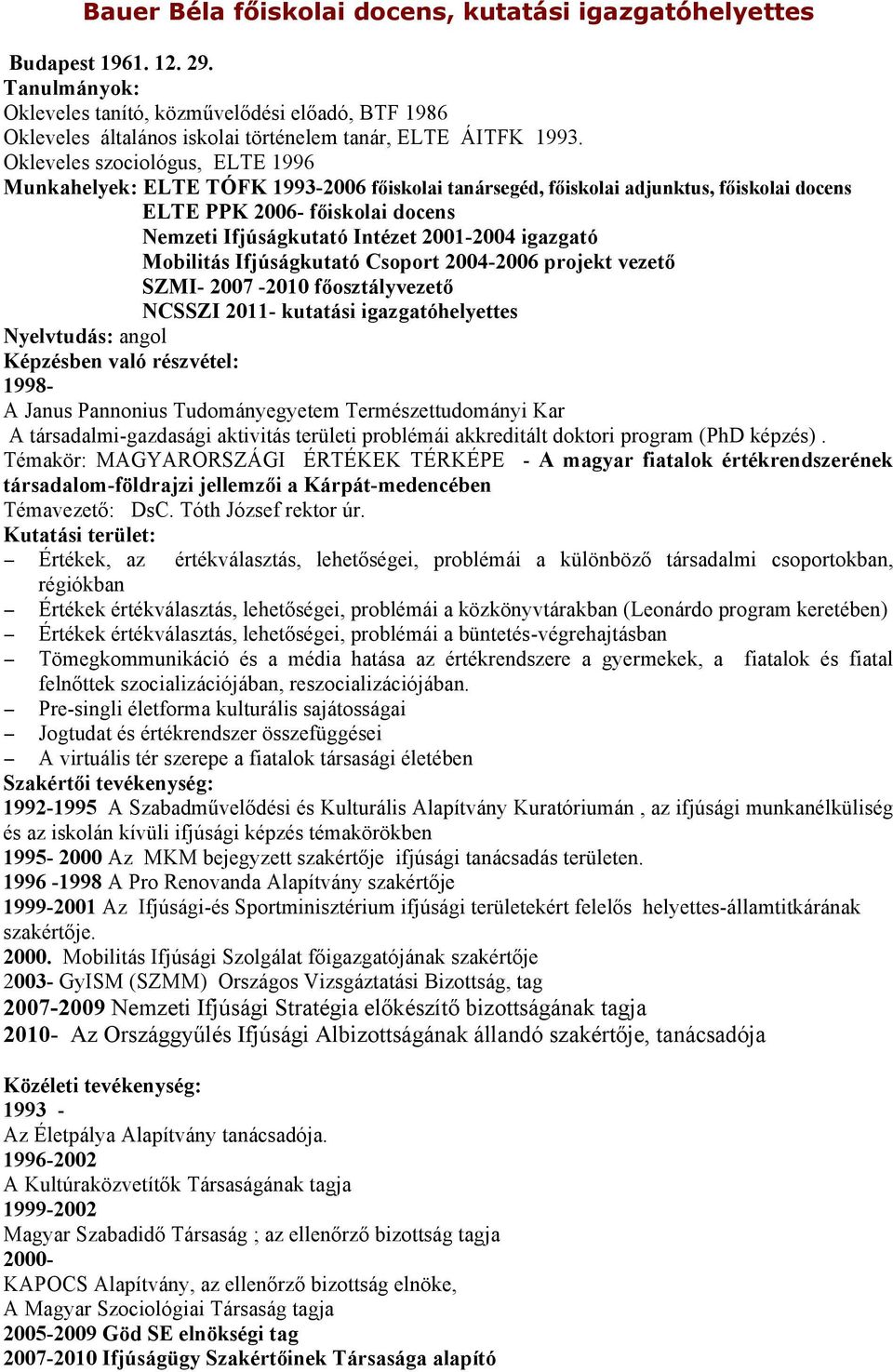 Okleveles szociológus, ELTE 1996 Munkahelyek: ELTE TÓFK 1993-2006 főiskolai tanársegéd, főiskolai adjunktus, főiskolai docens ELTE PPK 2006- főiskolai docens Nemzeti Ifjúságkutató Intézet 2001-2004