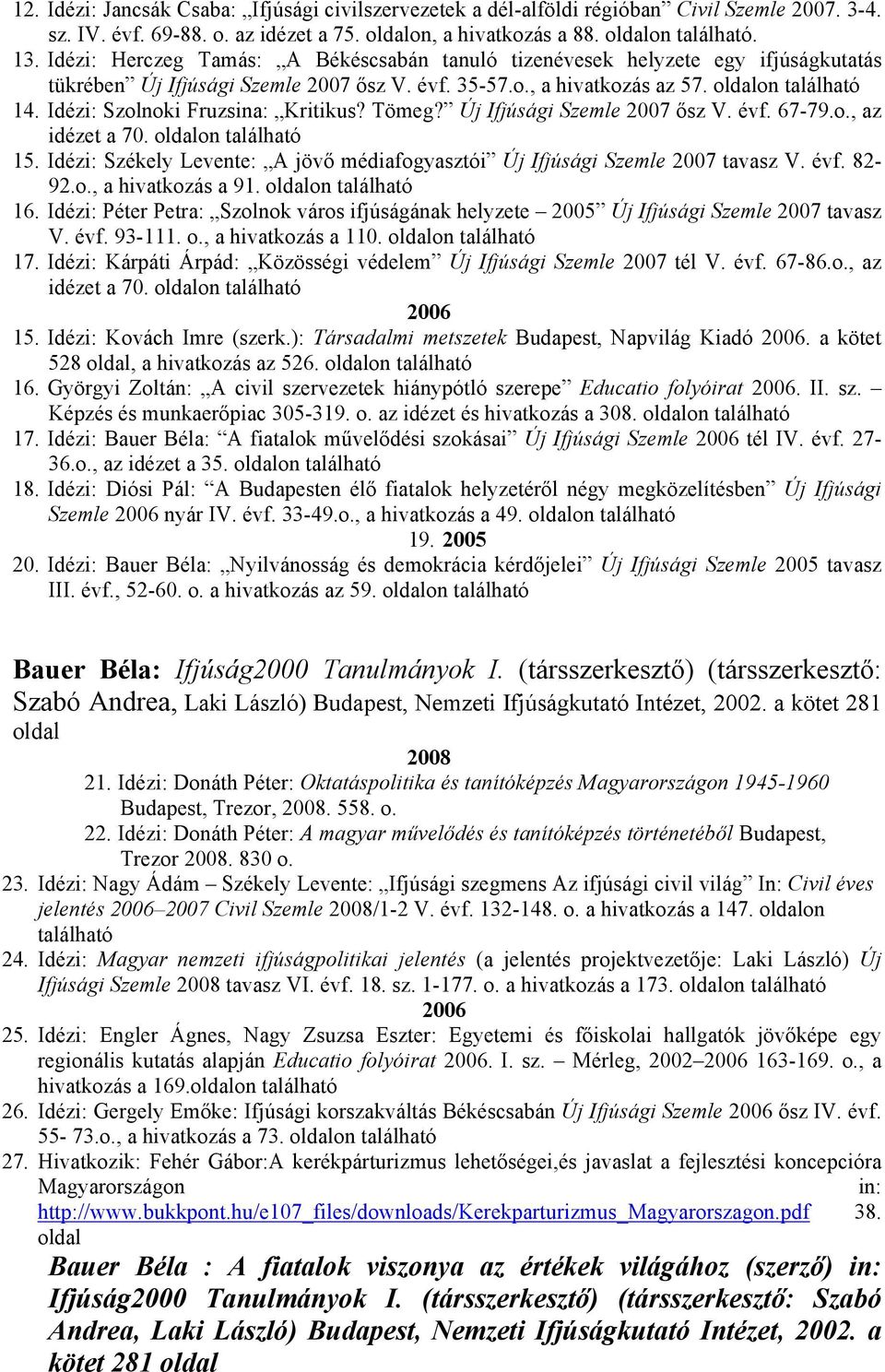 Idézi: Szolnoki Fruzsina: Kritikus? Tömeg? Új Ifjúsági Szemle 2007 ősz V. évf. 67-79.o., az idézet a 70. oldalon található 15.