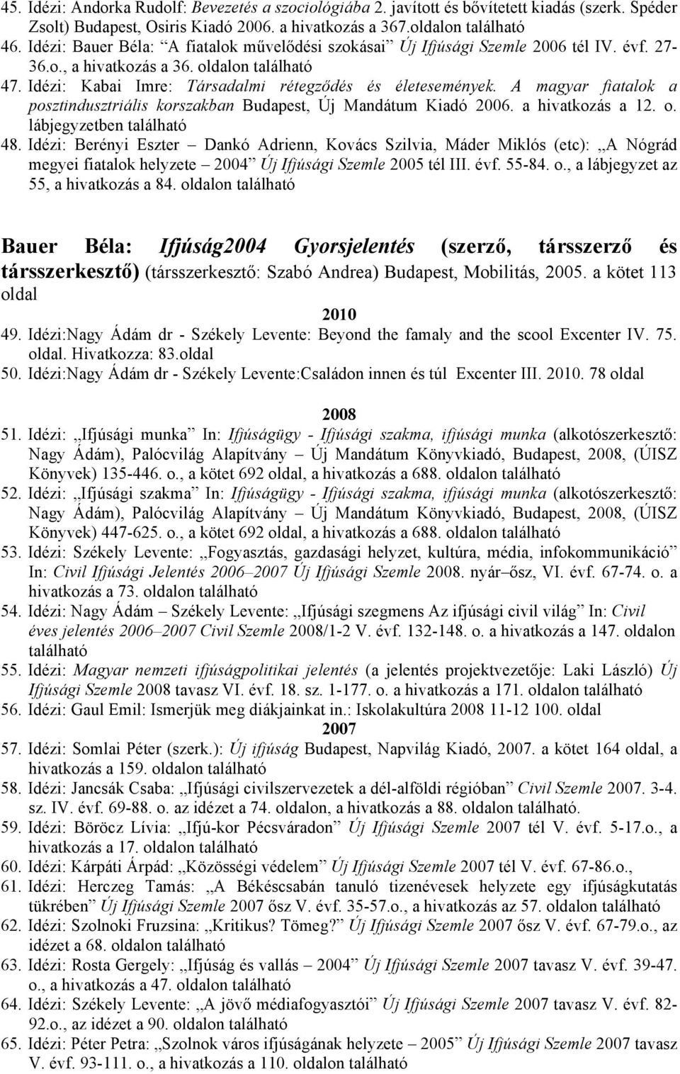 A magyar fiatalok a posztindusztriális korszakban Budapest, Új Mandátum Kiadó 2006. a hivatkozás a 12. o. lábjegyzetben található 48.