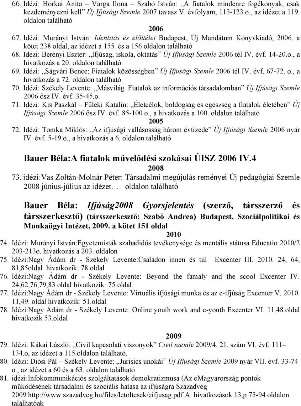 Idézi: Berényi Eszter: Ifjúság, iskola, oktatás Új Ifjúsági Szemle 2006 tél IV. évf. 14-20.o., a hivatkozás a 20. oldalon található 69.