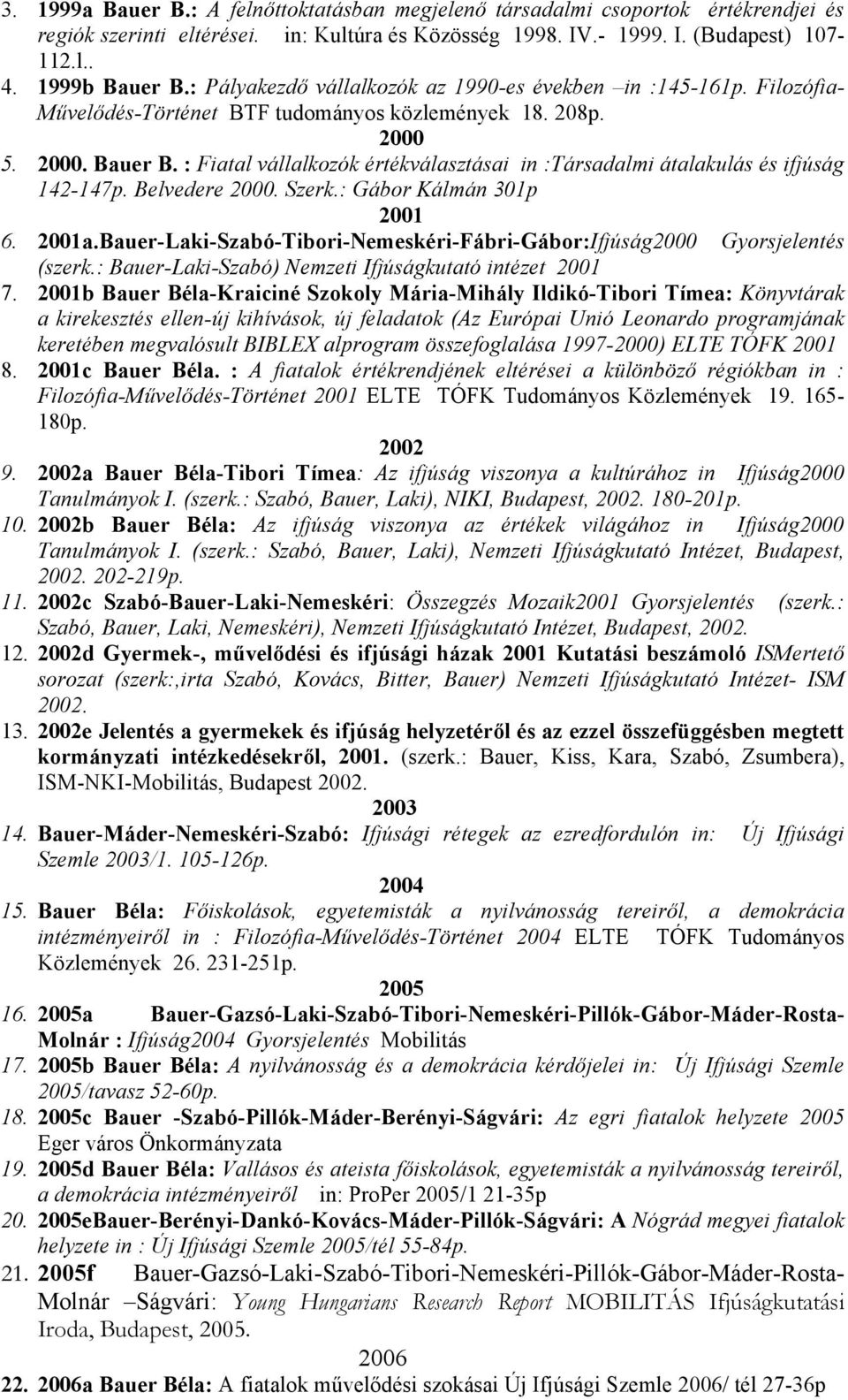 : Fiatal vállalkozók értékválasztásai in :Társadalmi átalakulás és ifjúság 142-147p. Belvedere 2000. Szerk.: Gábor Kálmán 301p 2001 6. 2001a.