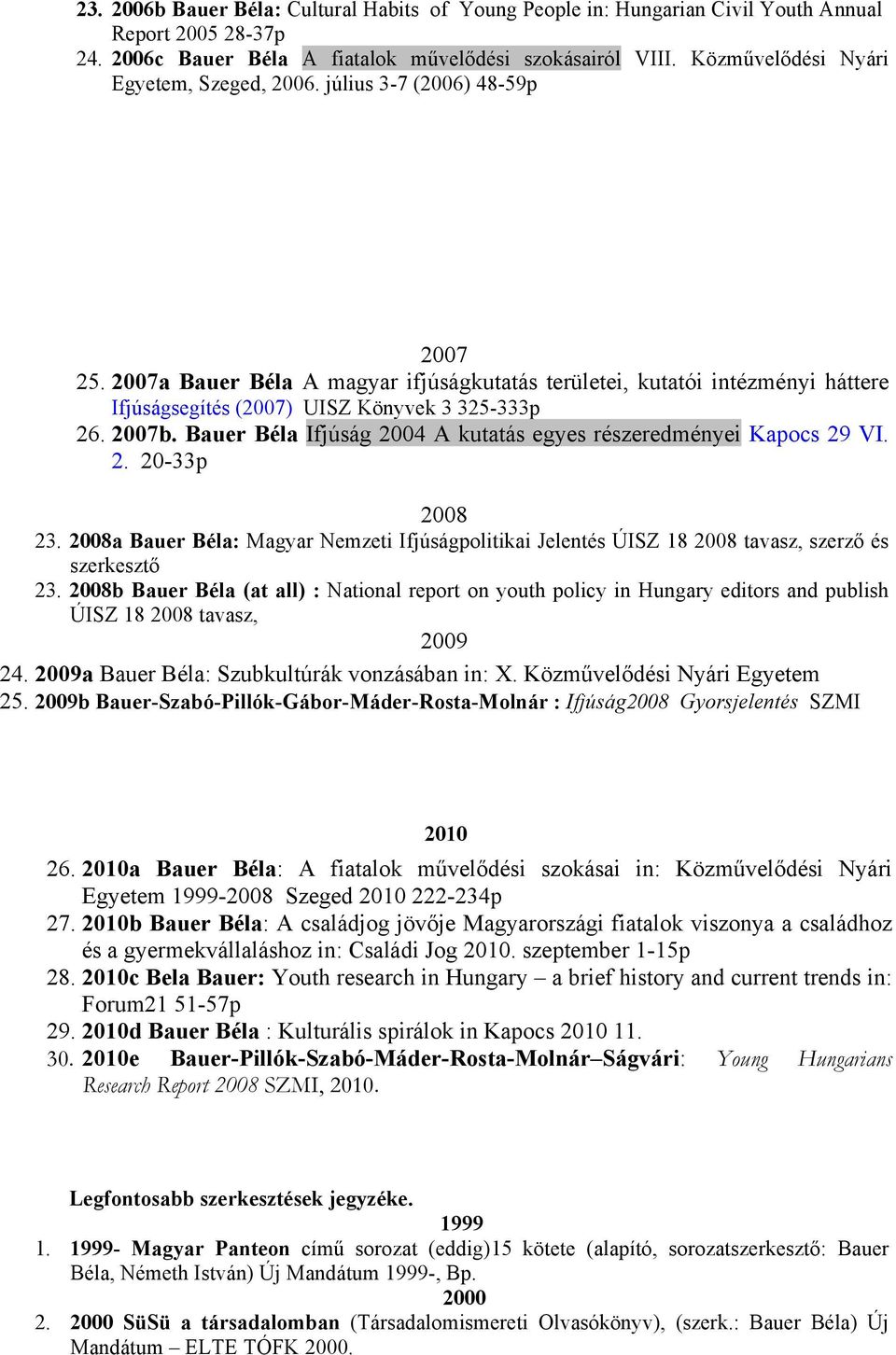 2007a Bauer Béla A magyar ifjúságkutatás területei, kutatói intézményi háttere Ifjúságsegítés (2007) UISZ Könyvek 3 325-333p 26. 2007b.