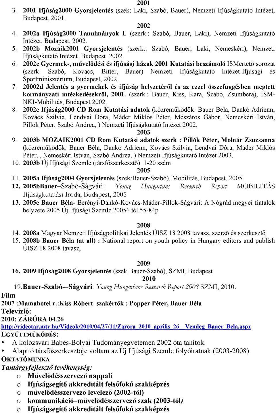 2002c Gyermek-, művelődési és ifjúsági házak 2001 Kutatási beszámoló ISMertető sorozat (szerk: Szabó, Kovács, Bitter, Bauer) Nemzeti Ifjúságkutató Intézet-Ifjúsági és Sportminisztérium, Budapest,