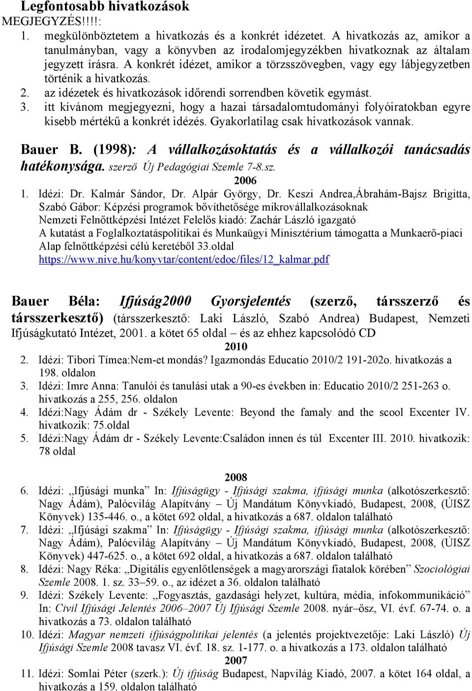 A konkrét idézet, amikor a törzsszövegben, vagy egy lábjegyzetben történik a hivatkozás. 2. az idézetek és hivatkozások időrendi sorrendben követik egymást. 3.