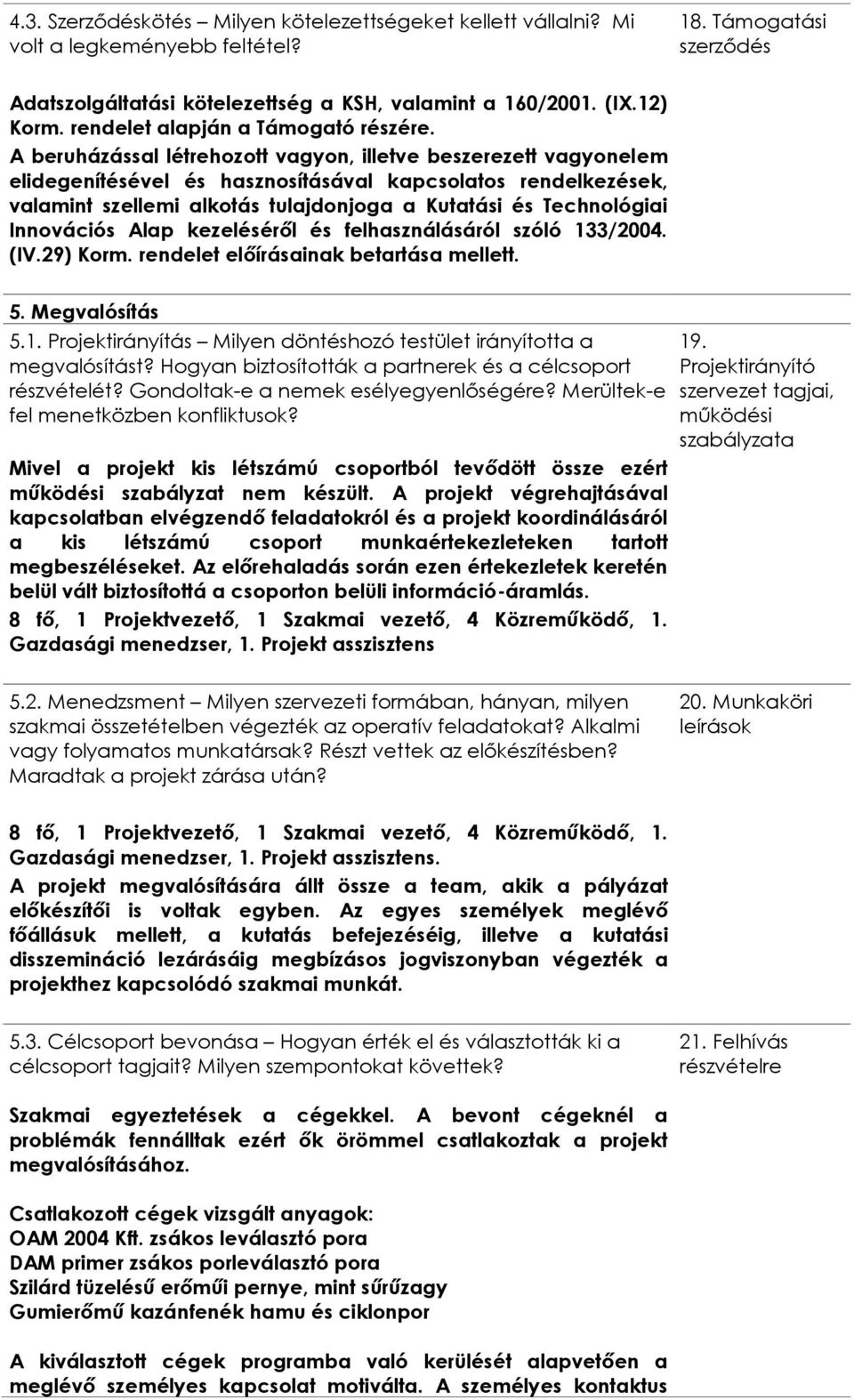 A beruházással létrehozott vagyon, illetve beszerezett vagyonelem elidegenítésével és hasznosításával kapcsolatos rendelkezések, valamint szellemi alkotás tulajdonjoga a Kutatási és Technológiai