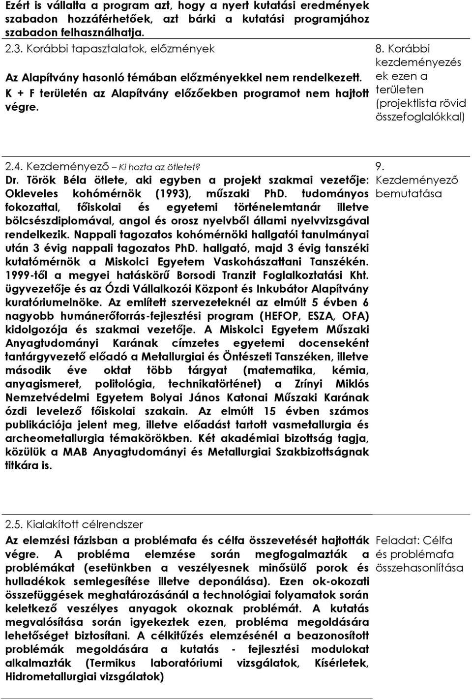 Korábbi kezdeményezés ek ezen a területen (projektlista rövid összefoglalókkal) 2.4. Kezdeményező Ki hozta az ötletet? Dr.