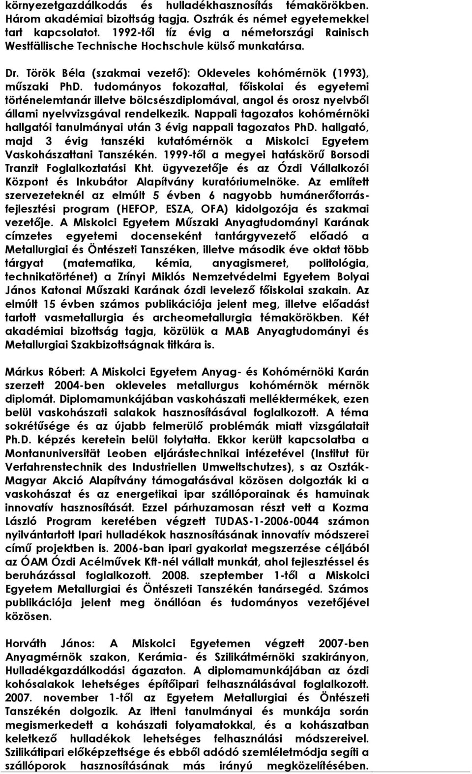 tudományos fokozattal, főiskolai és egyetemi történelemtanár illetve bölcsészdiplomával, angol és orosz nyelvből állami nyelvvizsgával rendelkezik.