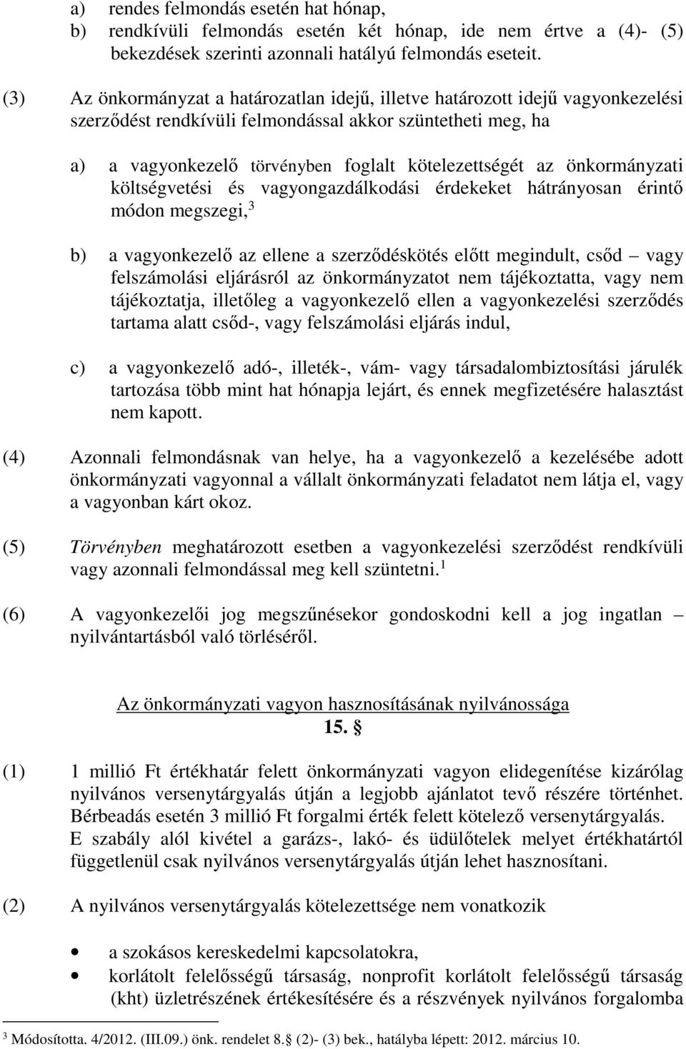 önkormányzati költségvetési és vagyongazdálkodási érdekeket hátrányosan érintő módon megszegi, 3 b) a vagyonkezelő az ellene a szerződéskötés előtt megindult, csőd vagy felszámolási eljárásról az