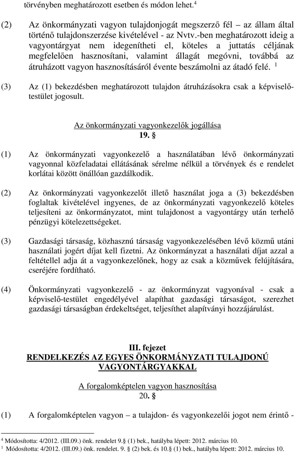 beszámolni az átadó felé. 1 (3) Az (1) bekezdésben meghatározott tulajdon átruházásokra csak a képviselőtestület jogosult. Az önkormányzati vagyonkezelők jogállása 19.