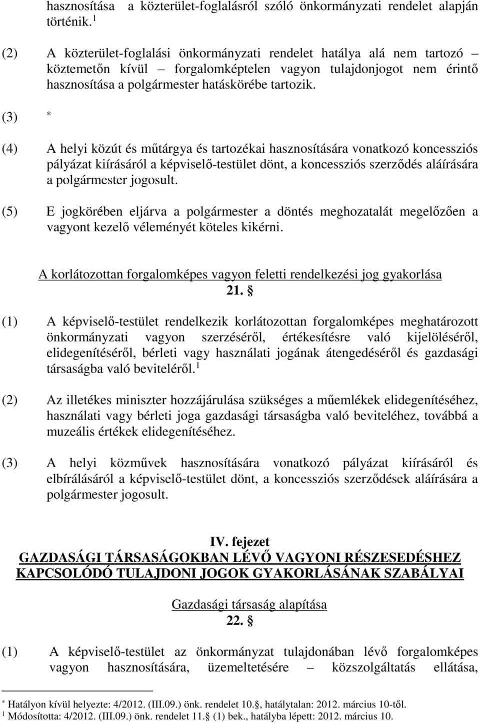 (3) (4) A helyi közút és műtárgya és tartozékai hasznosítására vonatkozó koncessziós pályázat kiírásáról a képviselő-testület dönt, a koncessziós szerződés aláírására a polgármester jogosult.