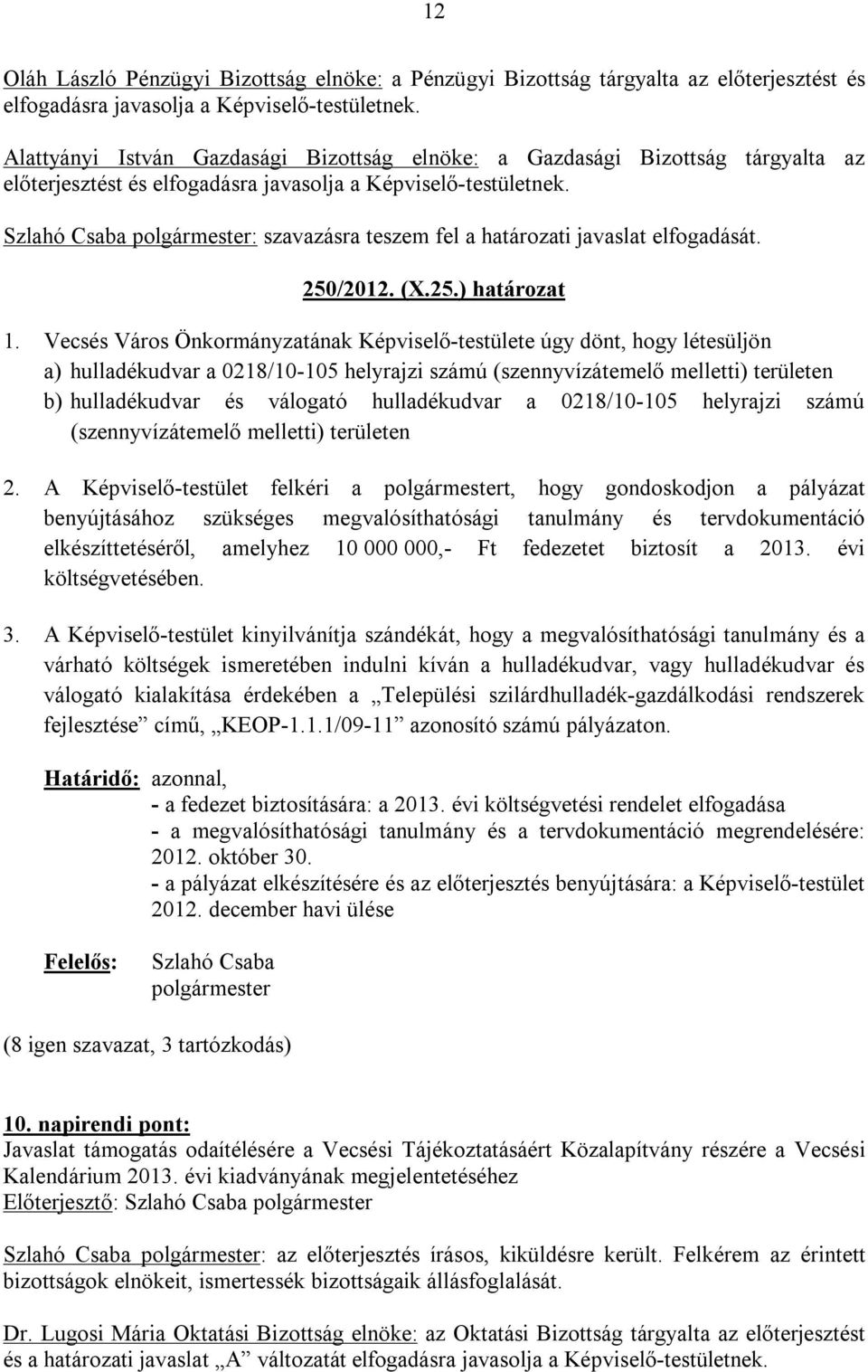 Vecsés Város Önkormányzatának Képviselő-testülete úgy dönt, hogy létesüljön a) hulladékudvar a 0218/10-105 helyrajzi számú (szennyvízátemelő melletti) területen b) hulladékudvar és válogató