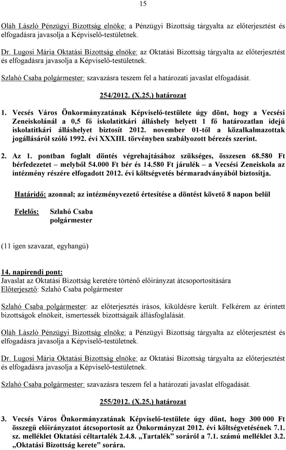 Vecsés Város Önkormányzatának Képviselő-testülete úgy dönt, hogy a Vecsési Zeneiskolánál a 0,5 fő iskolatitkári álláshely helyett 1 fő határozatlan idejű iskolatitkári álláshelyet biztosít 2012.