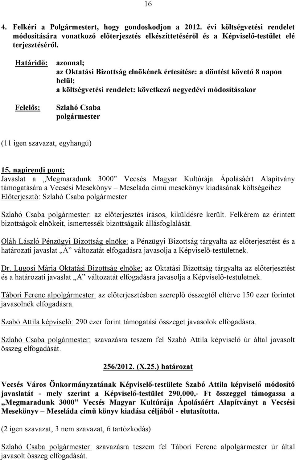 napirendi pont: Javaslat a Megmaradunk 3000 Vecsés Magyar Kultúrája Ápolásáért Alapítvány támogatására a Vecsési Mesekönyv Meseláda című mesekönyv kiadásának költségeihez Oláh László Pénzügyi