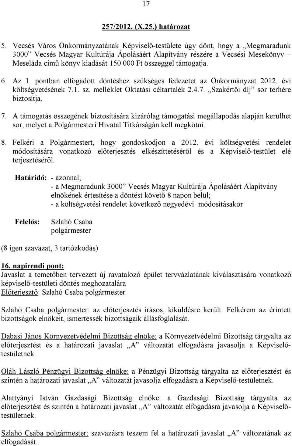 összeggel támogatja. 6. Az 1. pontban elfogadott döntéshez szükséges fedezetet az Önkormányzat 2012. évi költségvetésének 7.1. sz. melléklet Oktatási céltartalék 2.4.7. Szakértői díj sor terhére biztosítja.