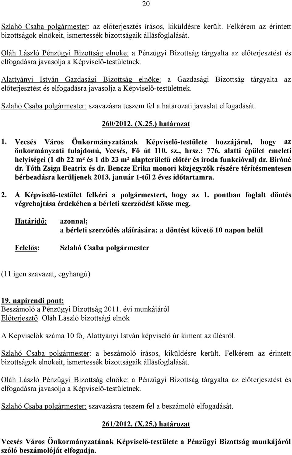 Vecsés Város Önkormányzatának Képviselő-testülete hozzájárul, hogy az önkormányzati tulajdonú, Vecsés, Fő út 110. sz., hrsz.: 776.
