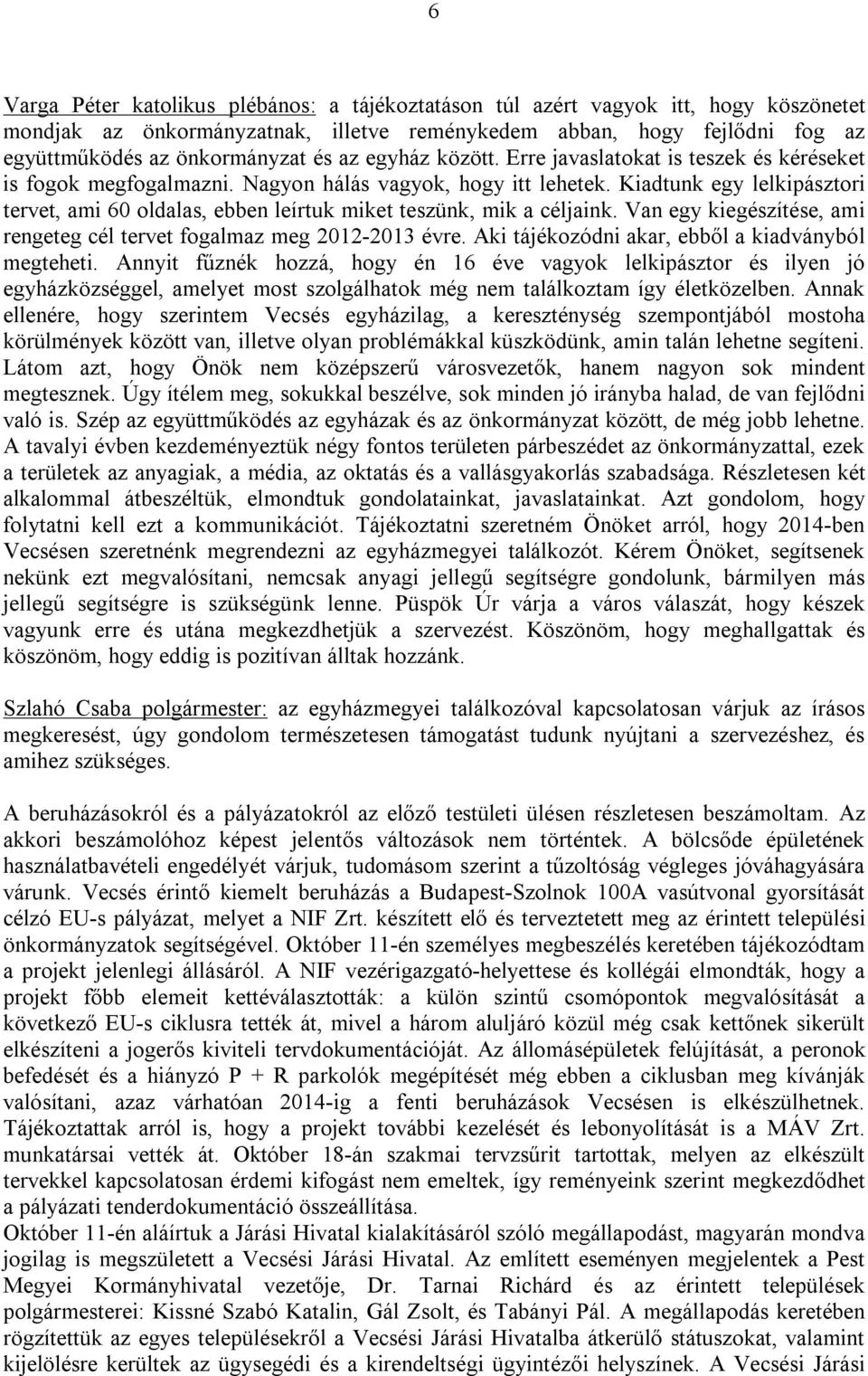 Kiadtunk egy lelkipásztori tervet, ami 60 oldalas, ebben leírtuk miket teszünk, mik a céljaink. Van egy kiegészítése, ami rengeteg cél tervet fogalmaz meg 2012-2013 évre.