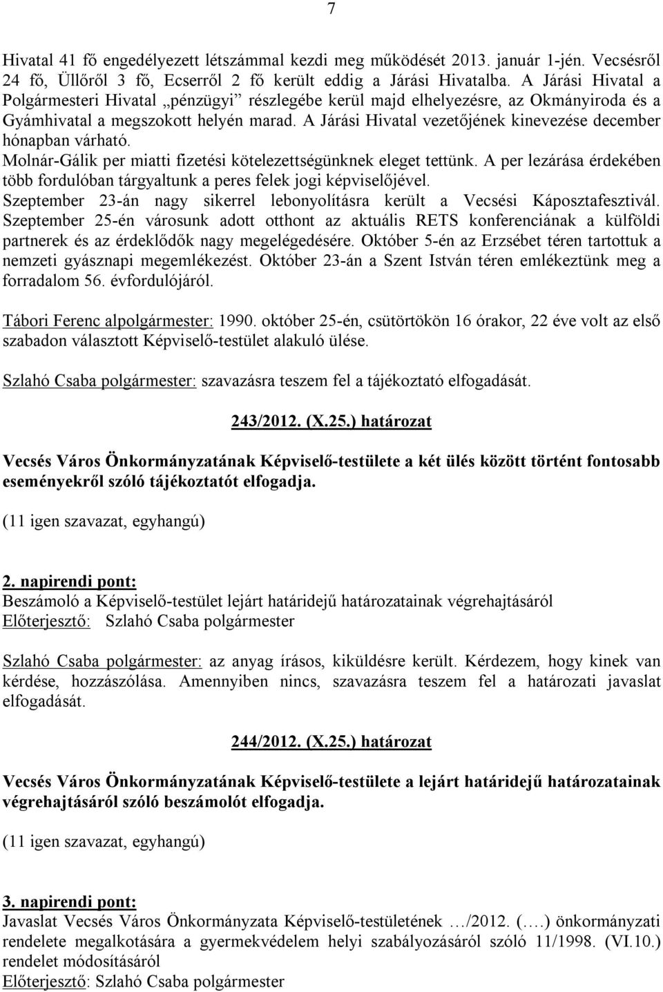 A Járási Hivatal vezetőjének kinevezése december hónapban várható. Molnár-Gálik per miatti fizetési kötelezettségünknek eleget tettünk.
