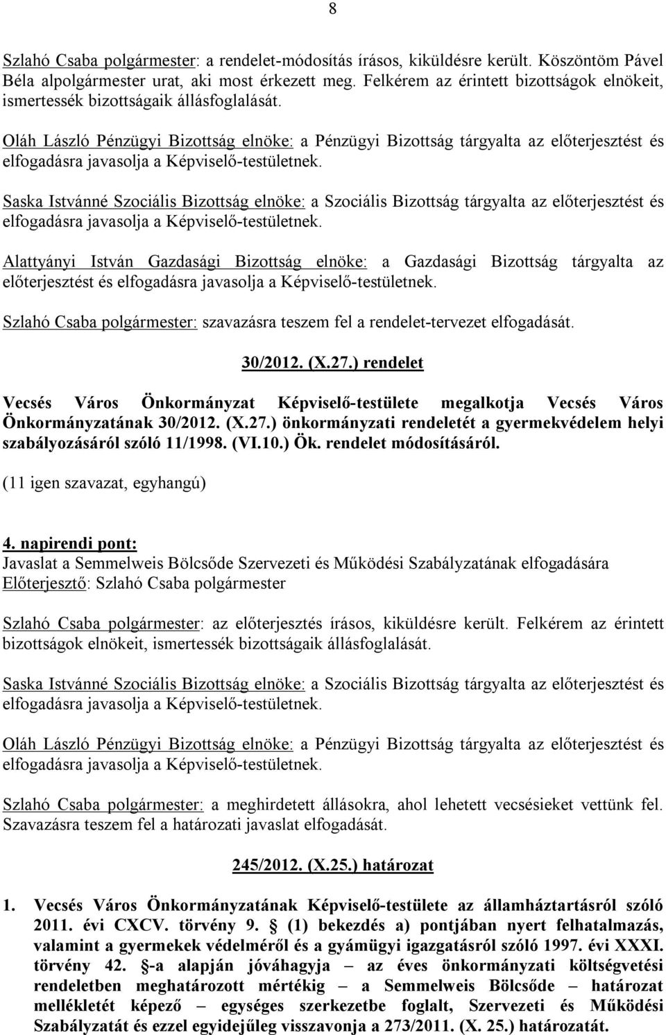 Oláh László Pénzügyi Bizottság elnöke: a Pénzügyi Bizottság tárgyalta az előterjesztést és Saska Istvánné Szociális Bizottság elnöke: a Szociális Bizottság tárgyalta az előterjesztést és Alattyányi