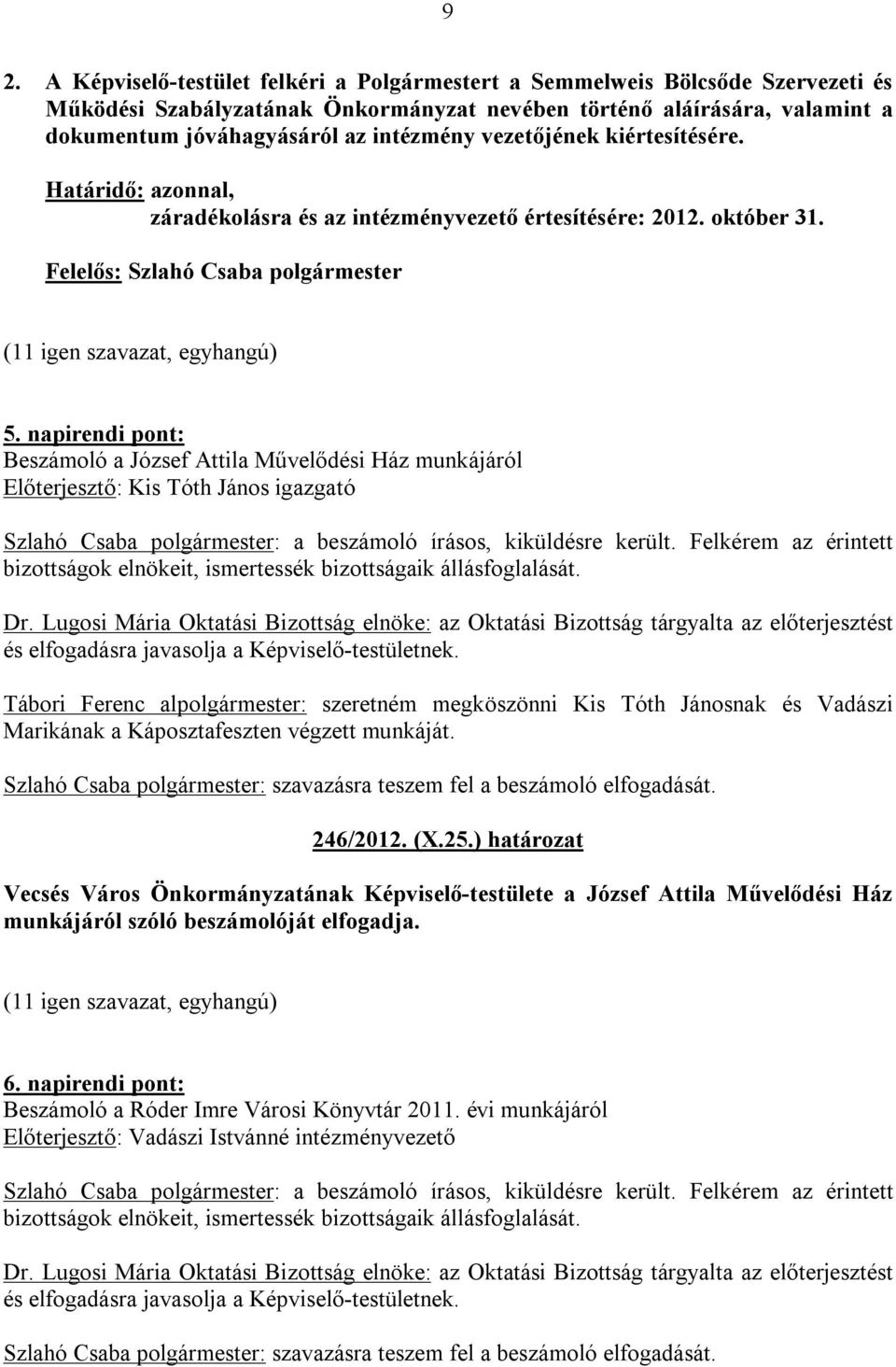 napirendi pont: Beszámoló a József Attila Művelődési Ház munkájáról Előterjesztő: Kis Tóth János igazgató Szlahó Csaba polgármester: a beszámoló írásos, kiküldésre került. Felkérem az érintett Dr.