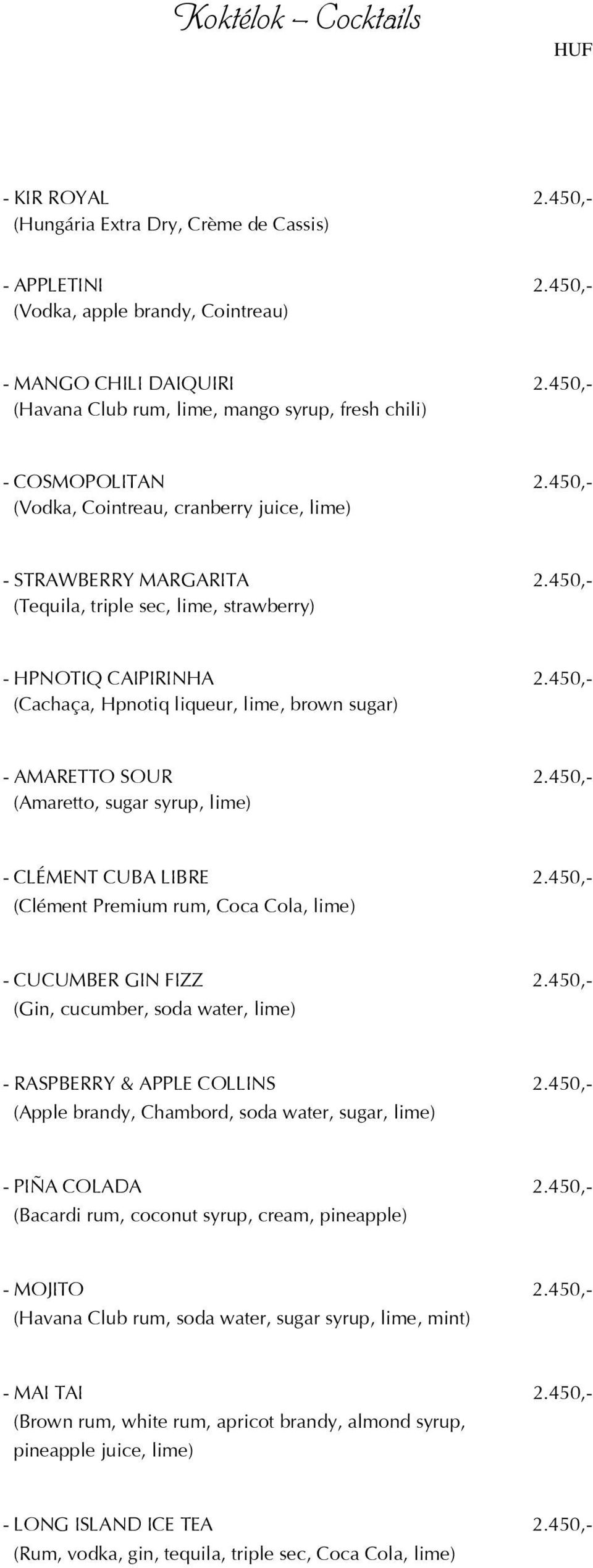 450,- (Tequila, triple sec, lime, strawberry) - HPNOTIQ CAIPIRINHA 2.450,- (Cachaça, Hpnotiq liqueur, lime, brown sugar) - AMARETTO SOUR 2.450,- (Amaretto, sugar syrup, lime) - CLÉMENT CUBA LIBRE 2.