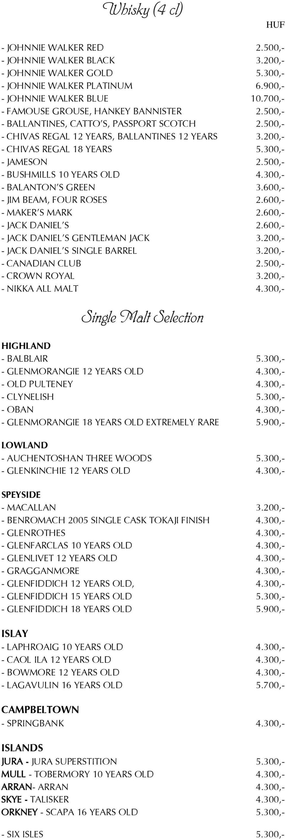 500,- - BUSHMILLS 10 YEARS OLD 4.300,- - BALANTON S GREEN 3.600,- - JIM BEAM, FOUR ROSES 2.600,- - MAKER S MARK 2.600,- - JACK DANIEL S 2.600,- - JACK DANIEL S GENTLEMAN JACK 3.